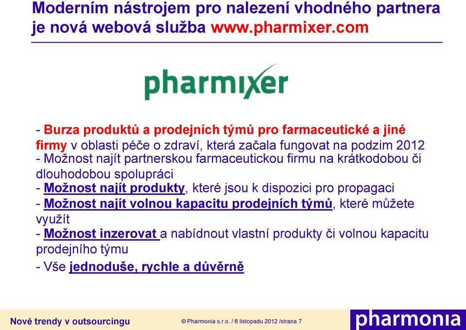 partnerskou farmaceutickou firmu na krátkodobou či dlouhodobou spolupráci - Možnost najít produkty, které jsou k dispozici pro propagaci - Možnost