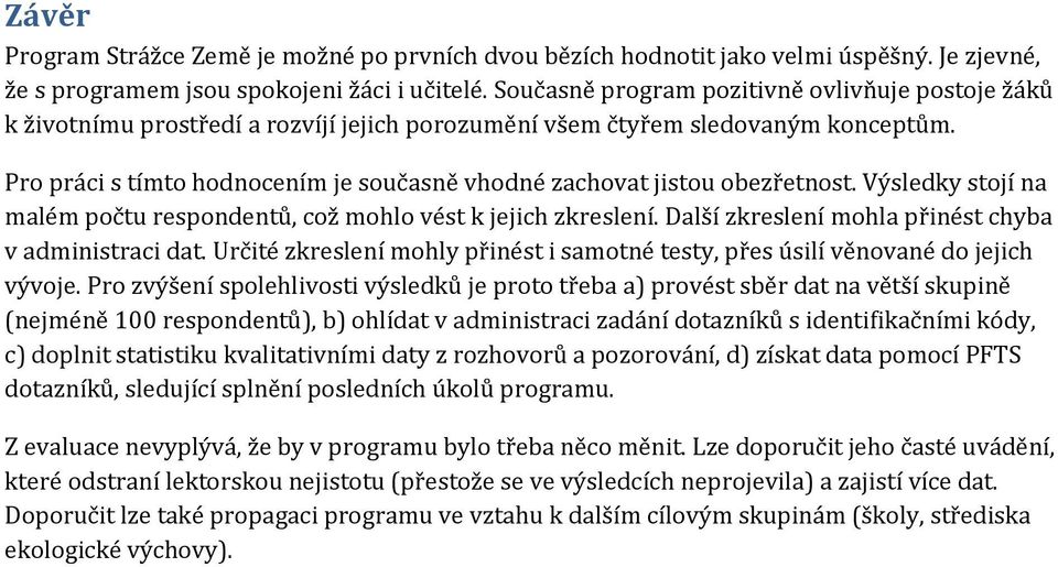 Pro práci s tímto hodnocením je současně vhodné zachovat jistou obezřetnost. Výsledky stojí na malém počtu, což mohlo vést k jejich zkreslení. Další zkreslení mohla přinést chyba v administraci dat.