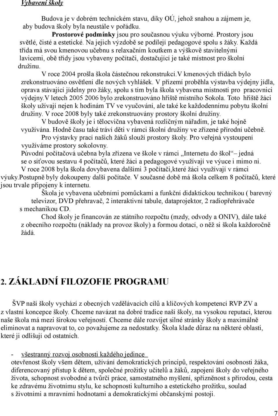 Každá třída má svou kmenovou učebnu s relaxačním koutkem a výškově stavitelnými lavicemi, obě třídy jsou vybaveny počítači, dostačující je také místnost pro školní družinu.