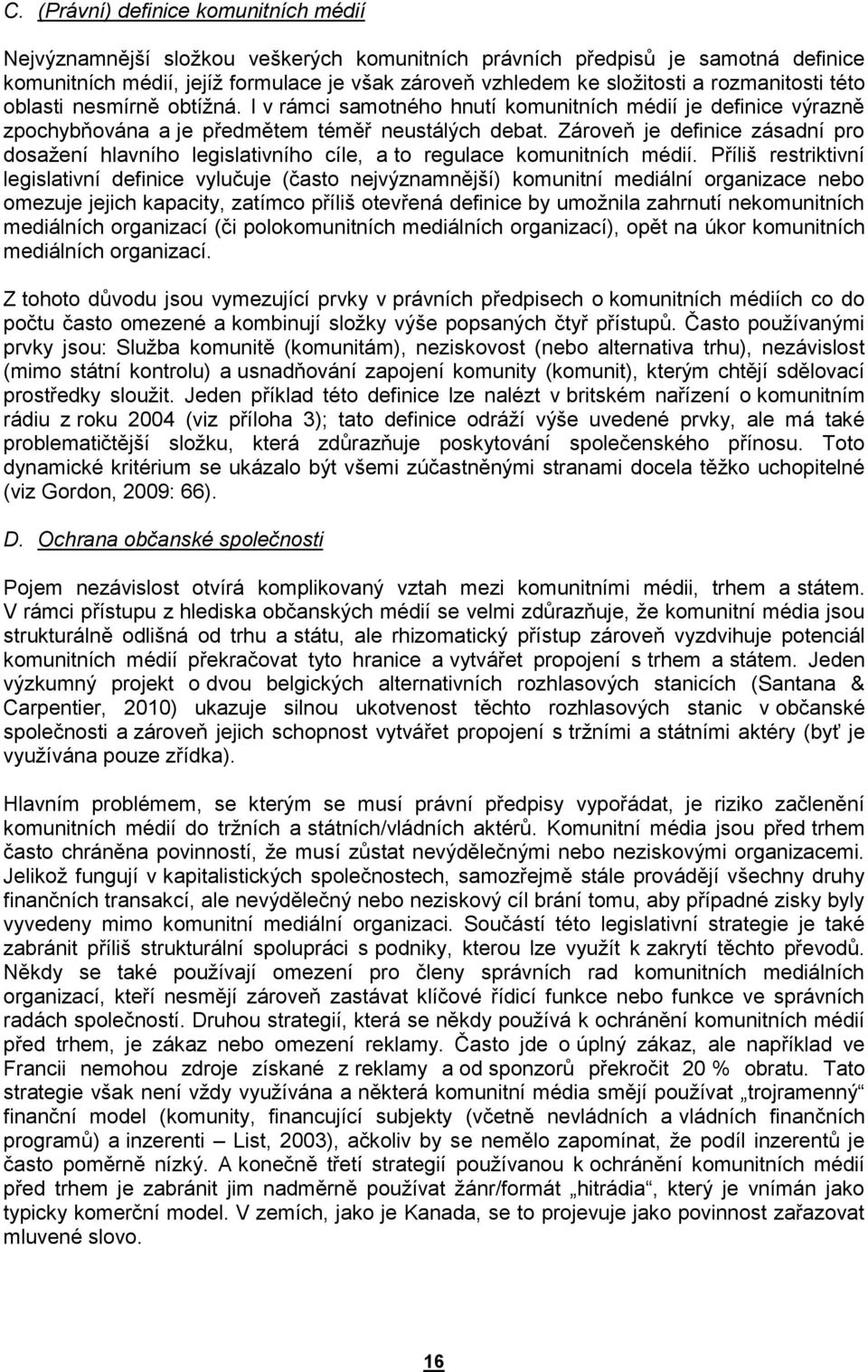 Zároveň je definice zásadní pro dosažení hlavního legislativního cíle, a to regulace komunitních médií.