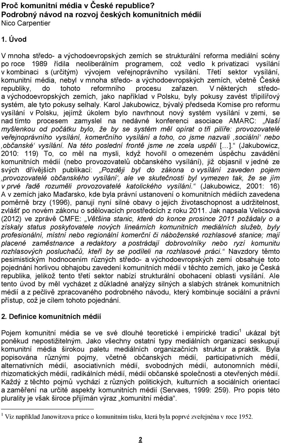 veřejnoprávního vysílání. Třetí sektor vysílání, komunitní média, nebyl v mnoha středo- a východoevropských zemích, včetně České republiky, do tohoto reformního procesu zařazen.