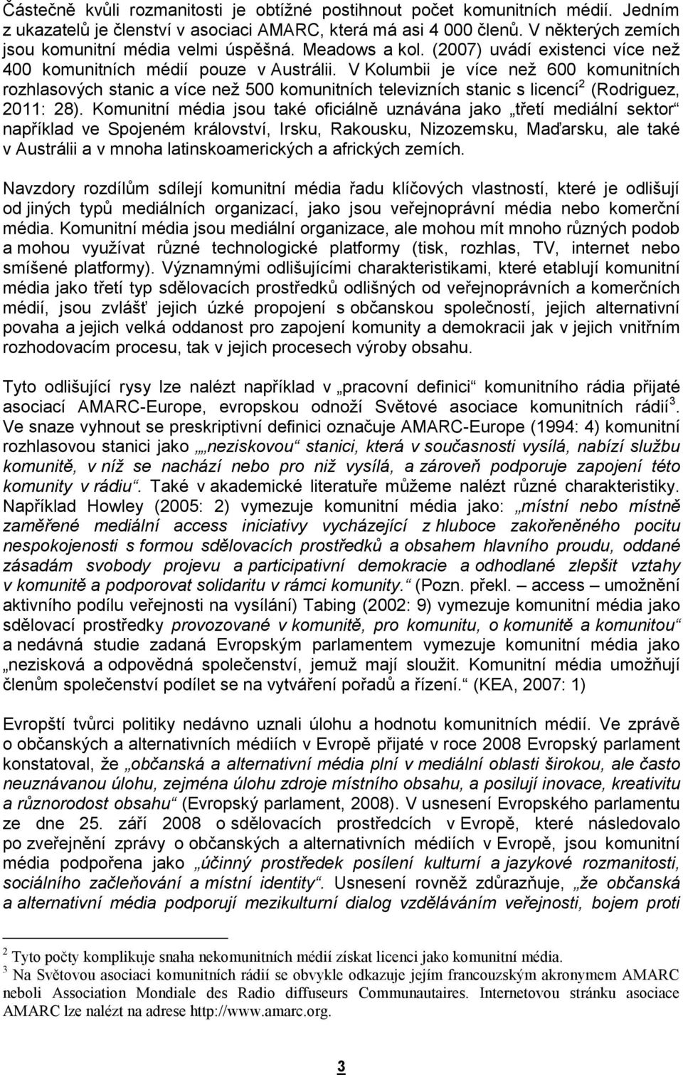 V Kolumbii je více než 600 komunitních rozhlasových stanic a více než 500 komunitních televizních stanic s licencí 2 (Rodriguez, 2011: 28).