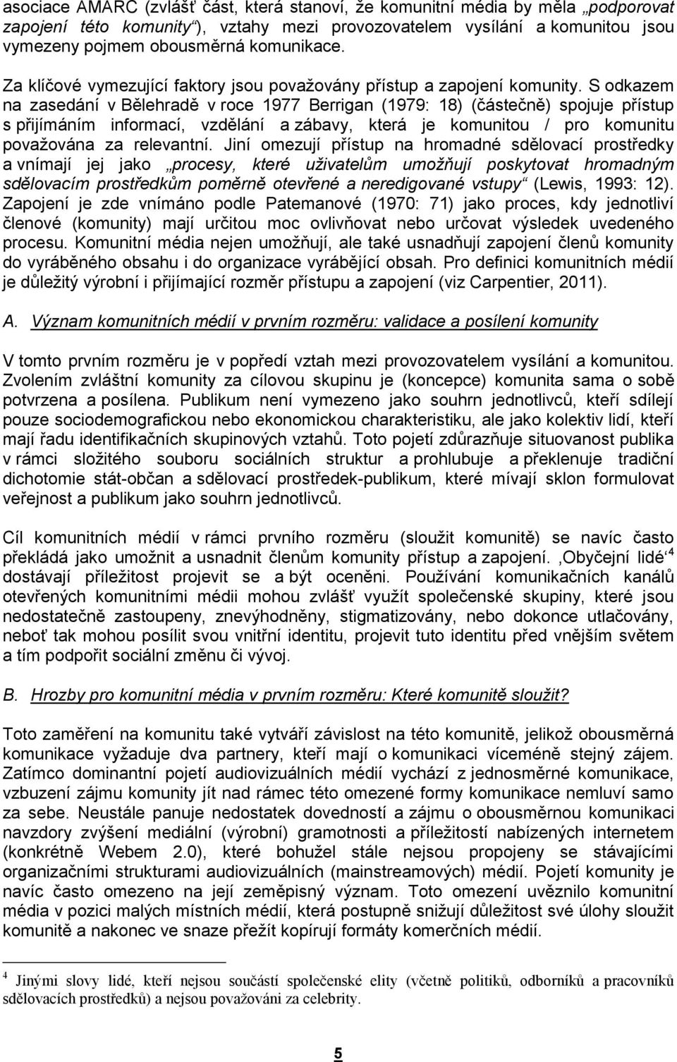 S odkazem na zasedání v Bělehradě v roce 1977 Berrigan (1979: 18) (částečně) spojuje přístup s přijímáním informací, vzdělání a zábavy, která je komunitou / pro komunitu považována za relevantní.