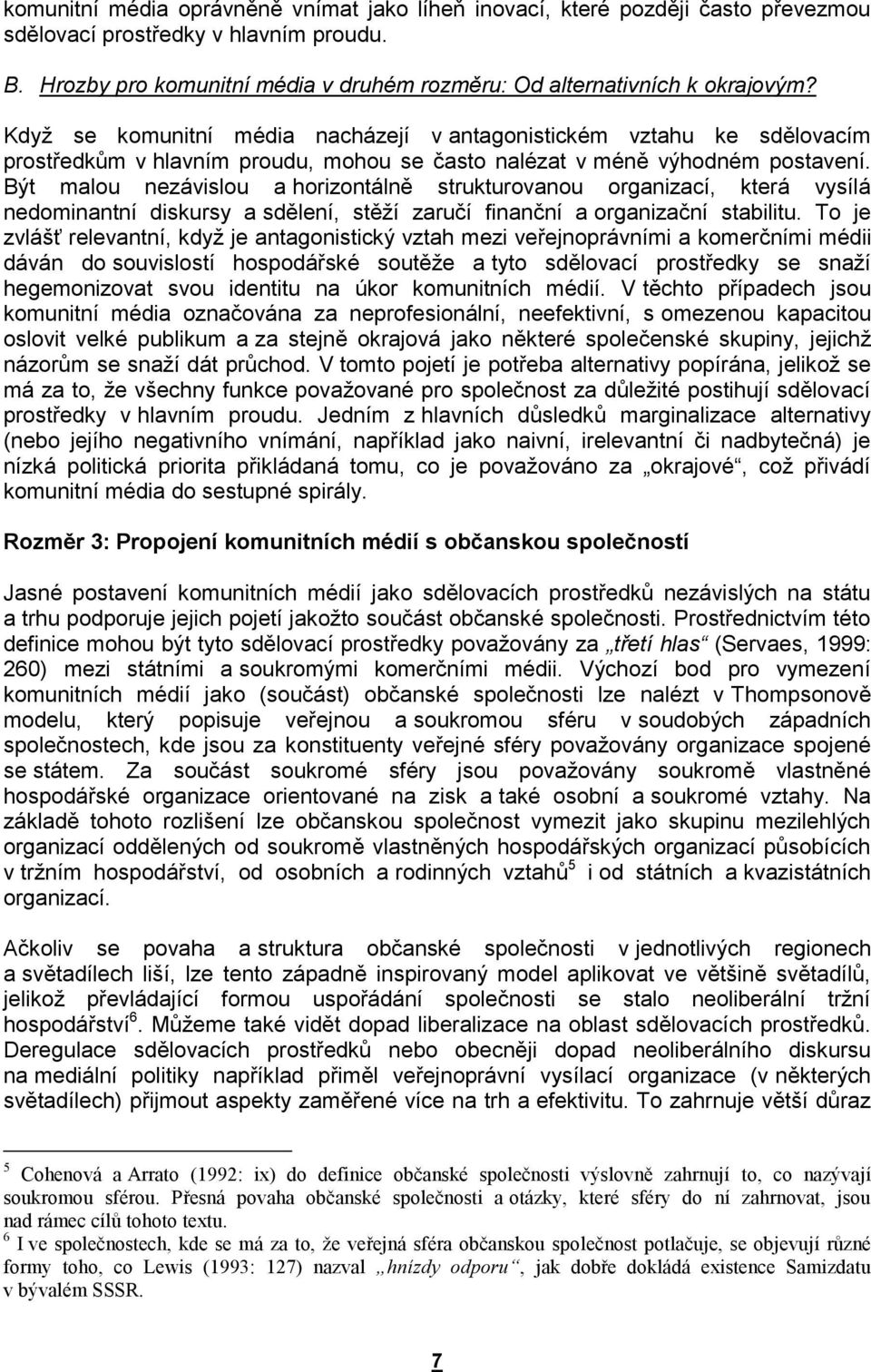 Být malou nezávislou a horizontálně strukturovanou organizací, která vysílá nedominantní diskursy a sdělení, stěží zaručí finanční a organizační stabilitu.