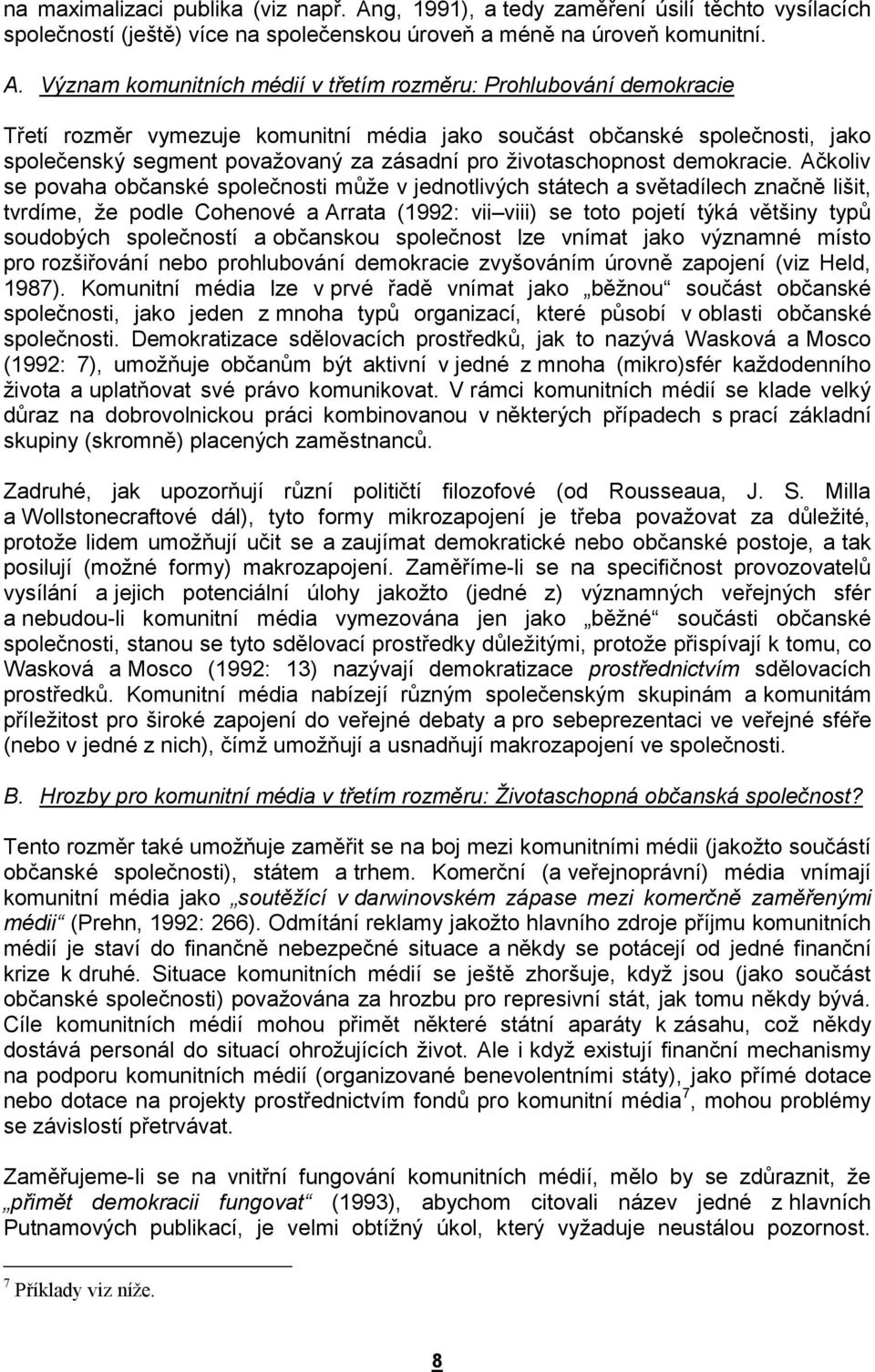 Význam komunitních médií v třetím rozměru: Prohlubování demokracie Třetí rozměr vymezuje komunitní média jako součást občanské společnosti, jako společenský segment považovaný za zásadní pro