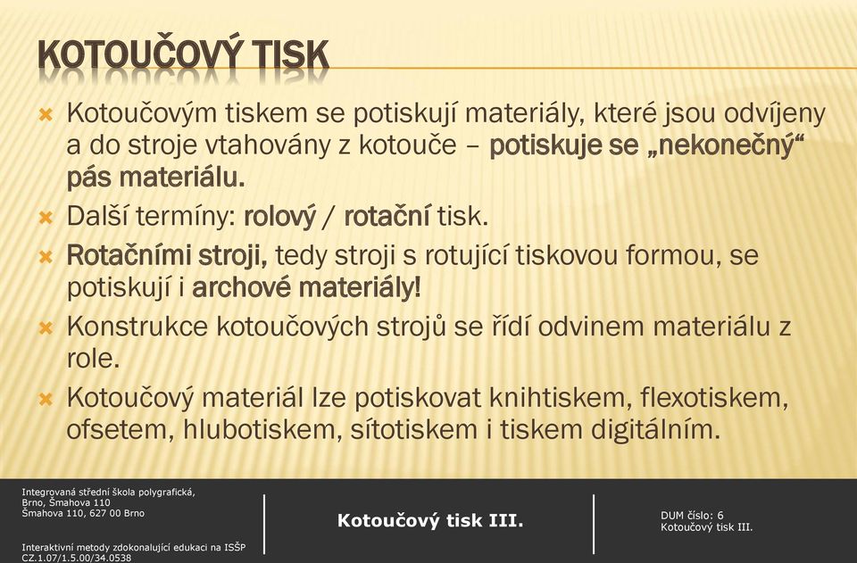 Rotačními stroji, tedy stroji s rotující tiskovou formou, se potiskují i archové materiály!