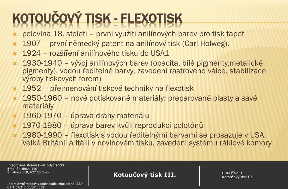 stabilizace výroby tiskových forem) 1952 přejmenování tiskové techniky na flexotisk 1950-1960 nové potiskované materiály: preparované plasty a savé materiály 1960-1970 úprava