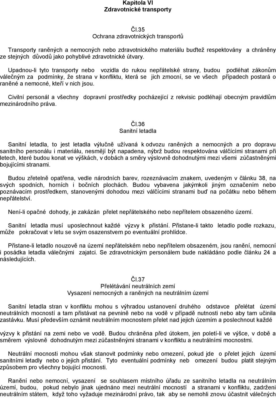 Upadnou-li tyto transporty nebo vozidla do rukou nepřátelské strany, budou podléhat zákonům válečným za podmínky, že strana v konfliktu, která se jich zmocní, se ve všech případech postará o raněné a