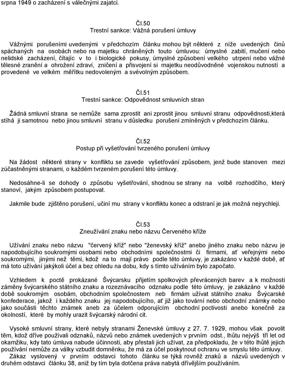 úmyslné zabití, mučení nebo nelidské zacházení, čítajíc v to i biologické pokusy, úmyslné způsobení velkého utrpení nebo vážné tělesné zranění a ohrožení zdraví, zničení a přisvojení si majetku