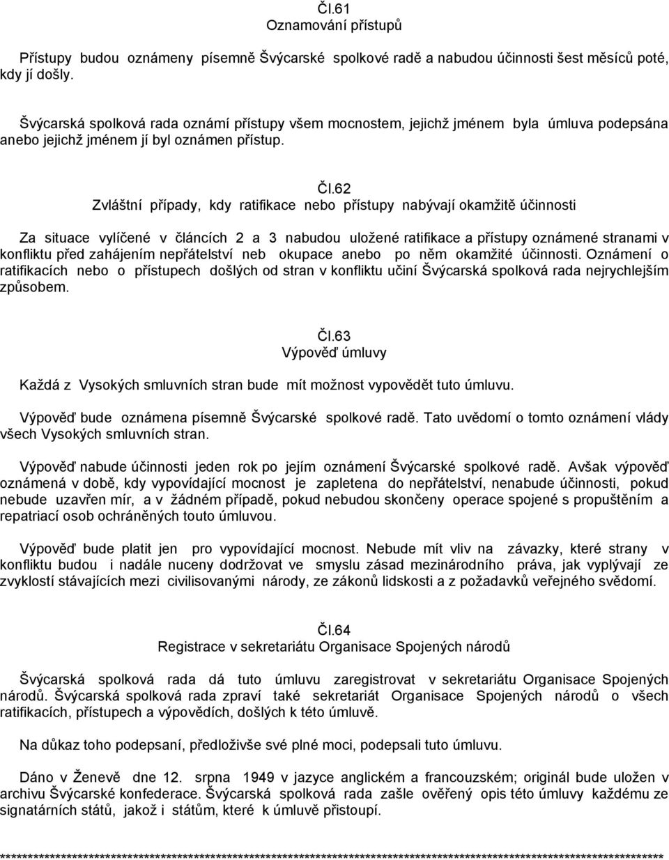 62 Zvláštní případy, kdy ratifikace nebo přístupy nabývají okamžitě účinnosti Za situace vylíčené v článcích 2 a 3 nabudou uložené ratifikace a přístupy oznámené stranami v konfliktu před zahájením