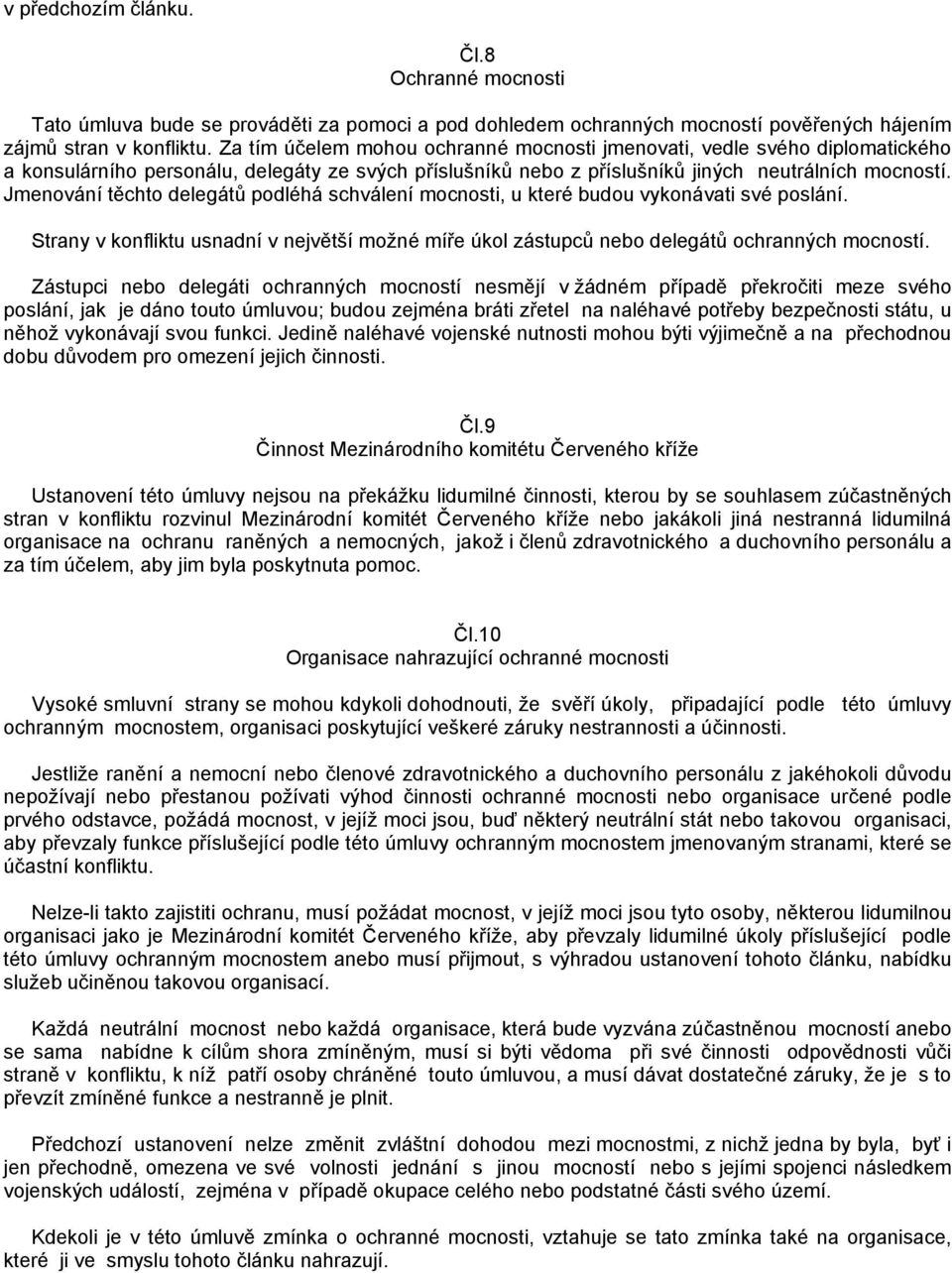 Jmenování těchto delegátů podléhá schválení mocnosti, u které budou vykonávati své poslání. Strany v konfliktu usnadní v největší možné míře úkol zástupců nebo delegátů ochranných mocností.