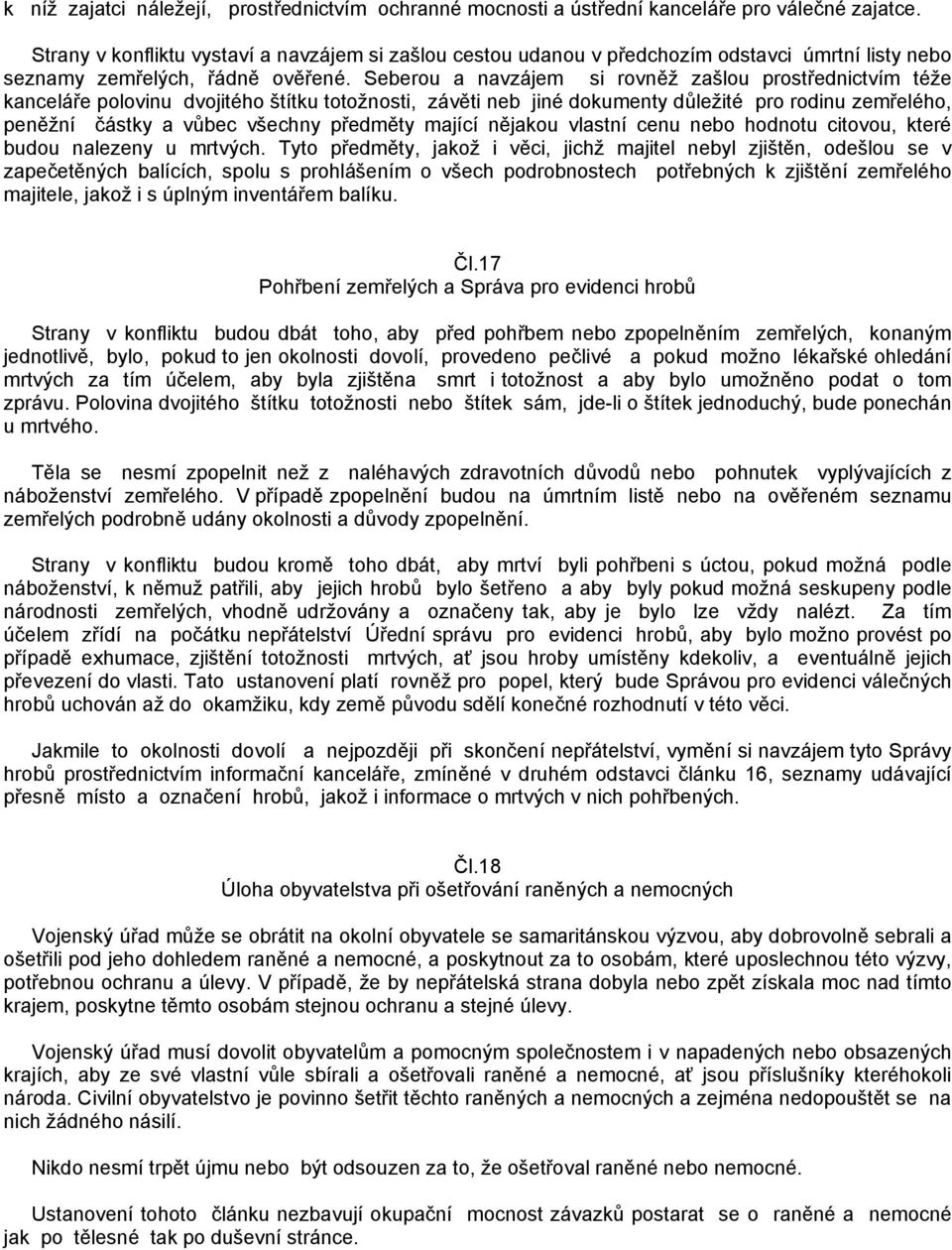 Seberou a navzájem si rovněž zašlou prostřednictvím téže kanceláře polovinu dvojitého štítku totožnosti, závěti neb jiné dokumenty důležité pro rodinu zemřelého, peněžní částky a vůbec všechny