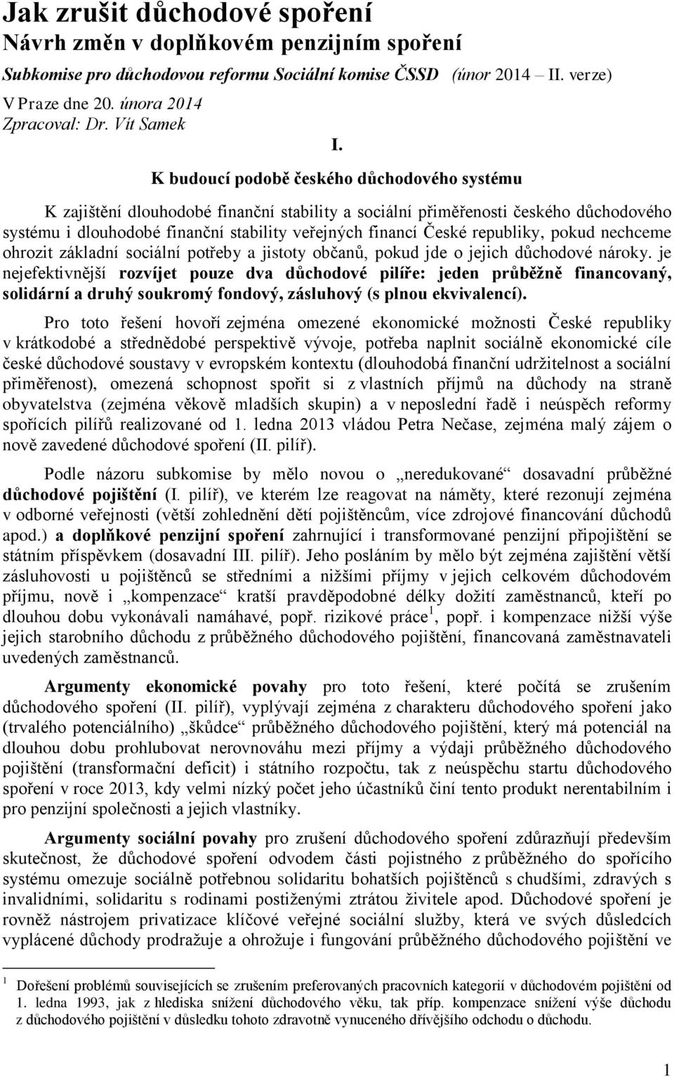 K budoucí podobě českého důchodového systému K zajištění dlouhodobé finanční stability a sociální přiměřenosti českého důchodového systému i dlouhodobé finanční stability veřejných financí České