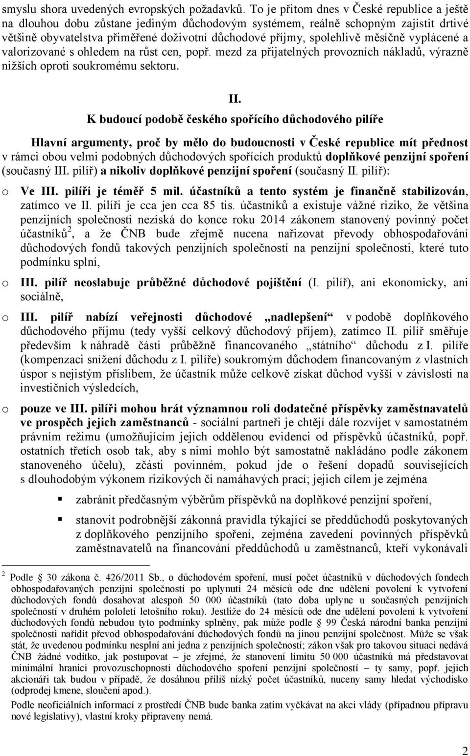 měsíčně vyplácené a valorizované s ohledem na růst cen, popř. mezd za přijatelných provozních nákladů, výrazně nižších oproti soukromému sektoru. II.