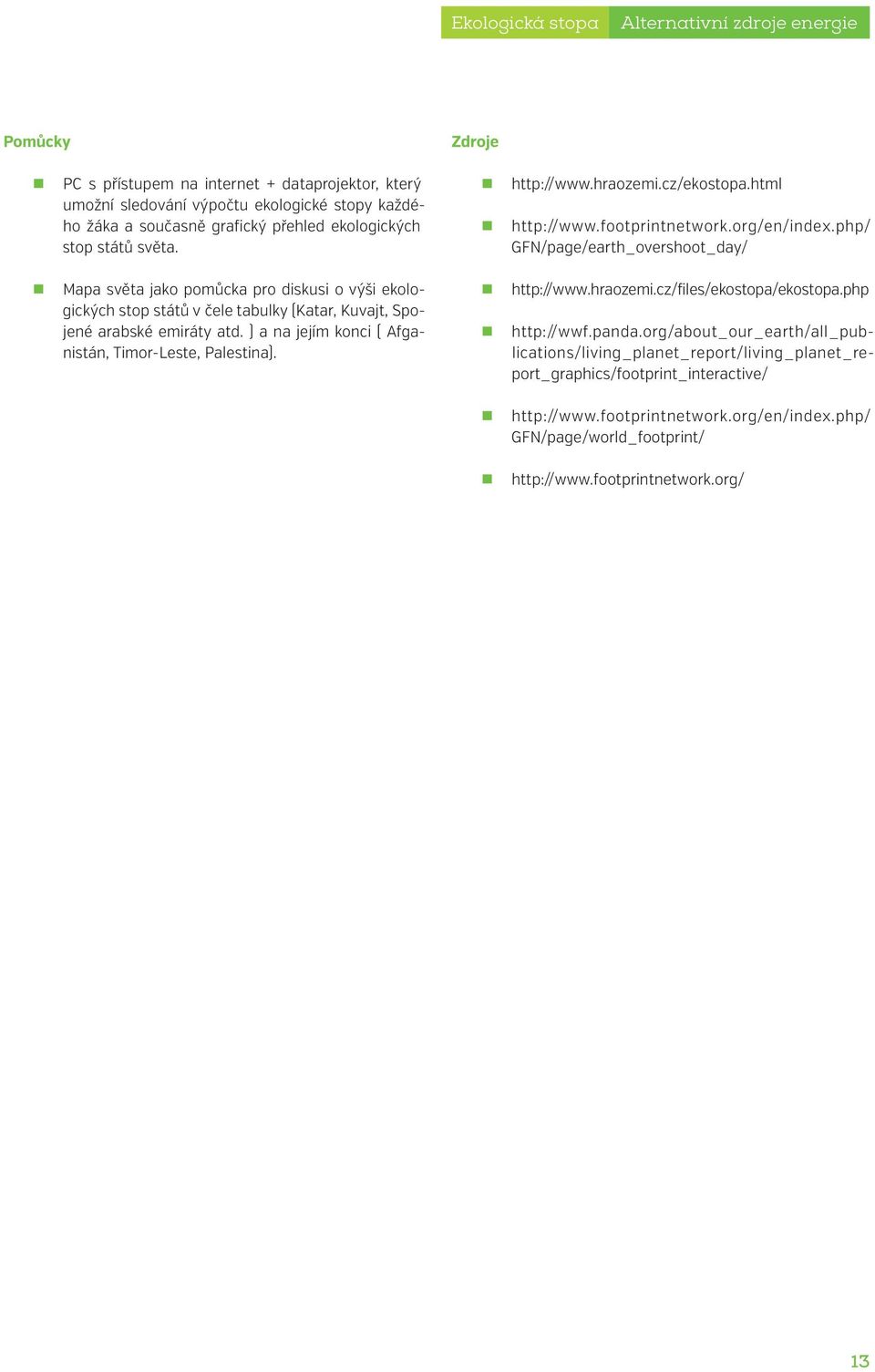 ) a na jejím konci ( Afganistán, Timor-Leste, Palestina). Zdroje http://www.hraozemi.cz/ekostopa.html http://www.footprintnetwork.org/en/index.php/ GFN/page/earth_overshoot_day/ http://www.hraozemi.cz/files/ekostopa/ekostopa.
