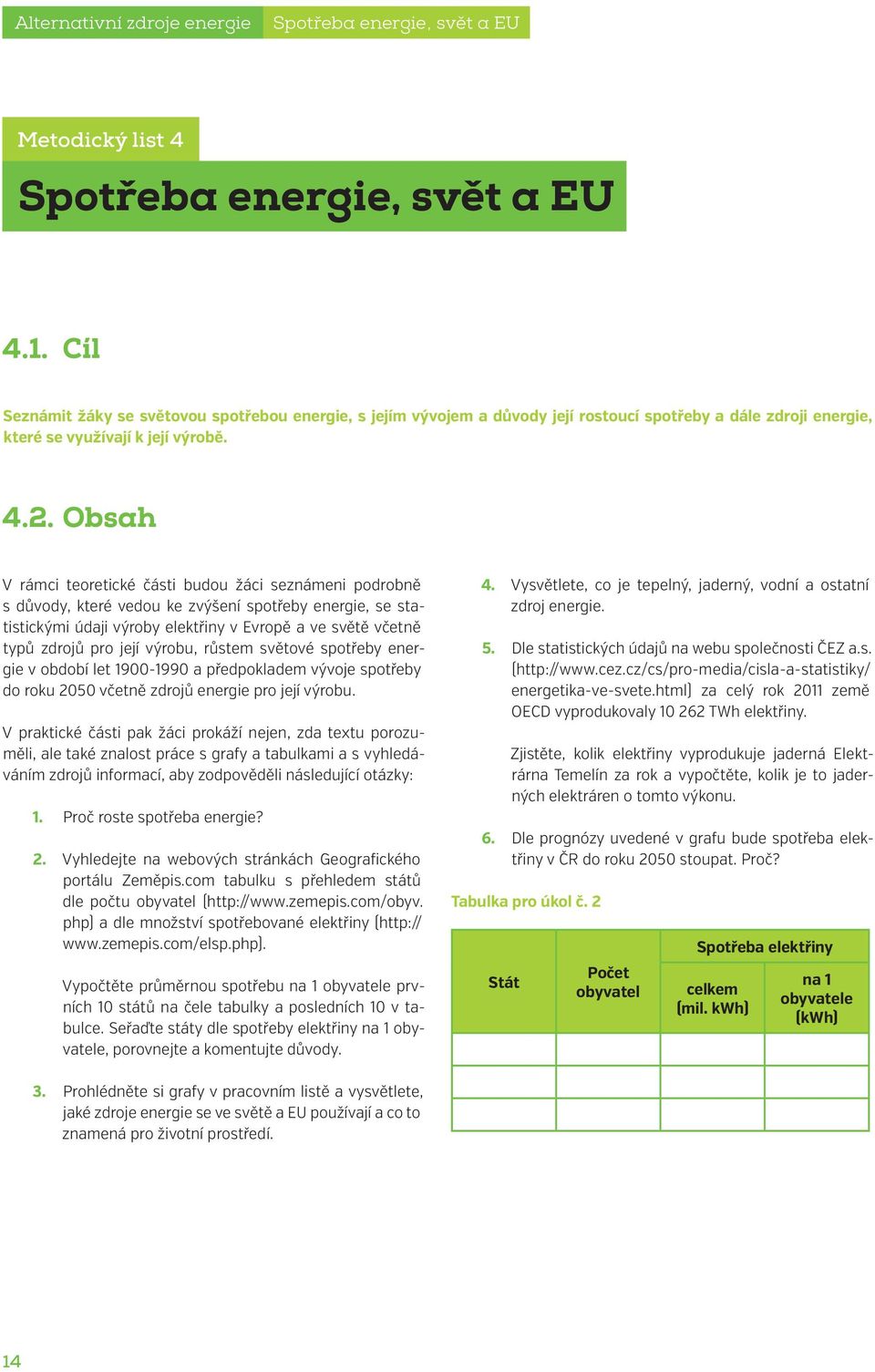 Obsah V rámci teoretické části budou žáci seznámeni podrobně s důvody, které vedou ke zvýšení spotřeby energie, se statistickými údaji výroby elektřiny v Evropě a ve světě včetně typů zdrojů pro její