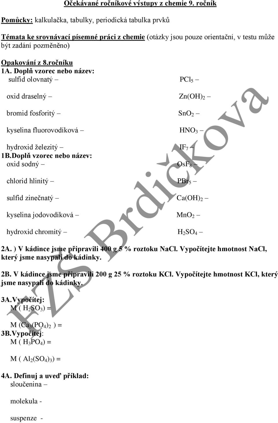 Doplň vzorec nebo název: sulfid olovnatý PCl 5 oxid draselný Zn(OH) 2 bromid fosforitý SnO 2 kyselina fluorovodíková HNO 3 hydroxid železitý IF 7 1B.