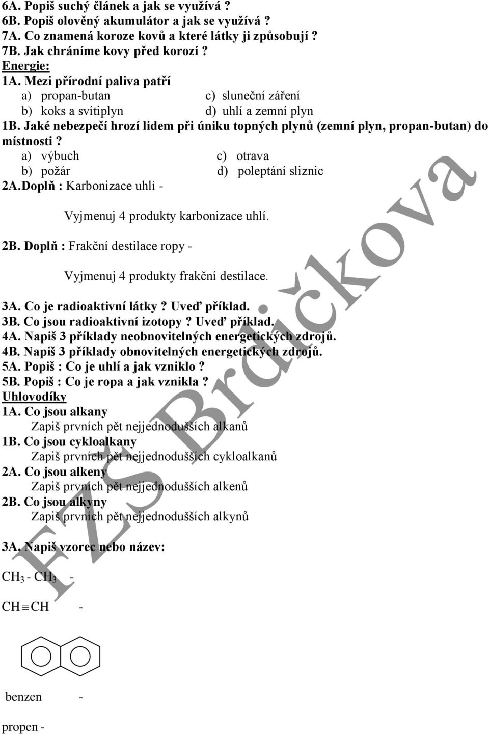 a) výbuch c) otrava b) požár d) poleptání sliznic 2A.Doplň : Karbonizace uhlí - Vyjmenuj 4 produkty karbonizace uhlí. 2B. Doplň : Frakční destilace ropy - Vyjmenuj 4 produkty frakční destilace. 3A.