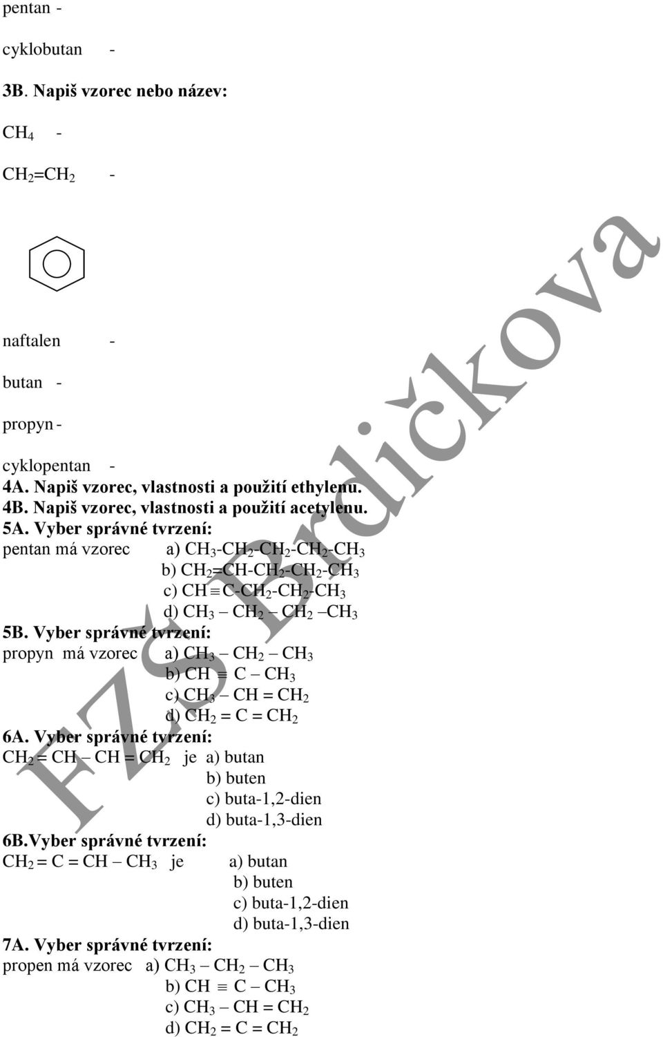 Vyber správné tvrzení: pentan má vzorec a) CH 3 -CH 2 -CH 2 -CH 2 -CH 3 b) CH 2 =CH-CH 2 -CH 2 -CH 3 c) CH C-CH 2 -CH 2 -CH 3 d) CH 3 CH 2 CH 2 CH 3 5B.