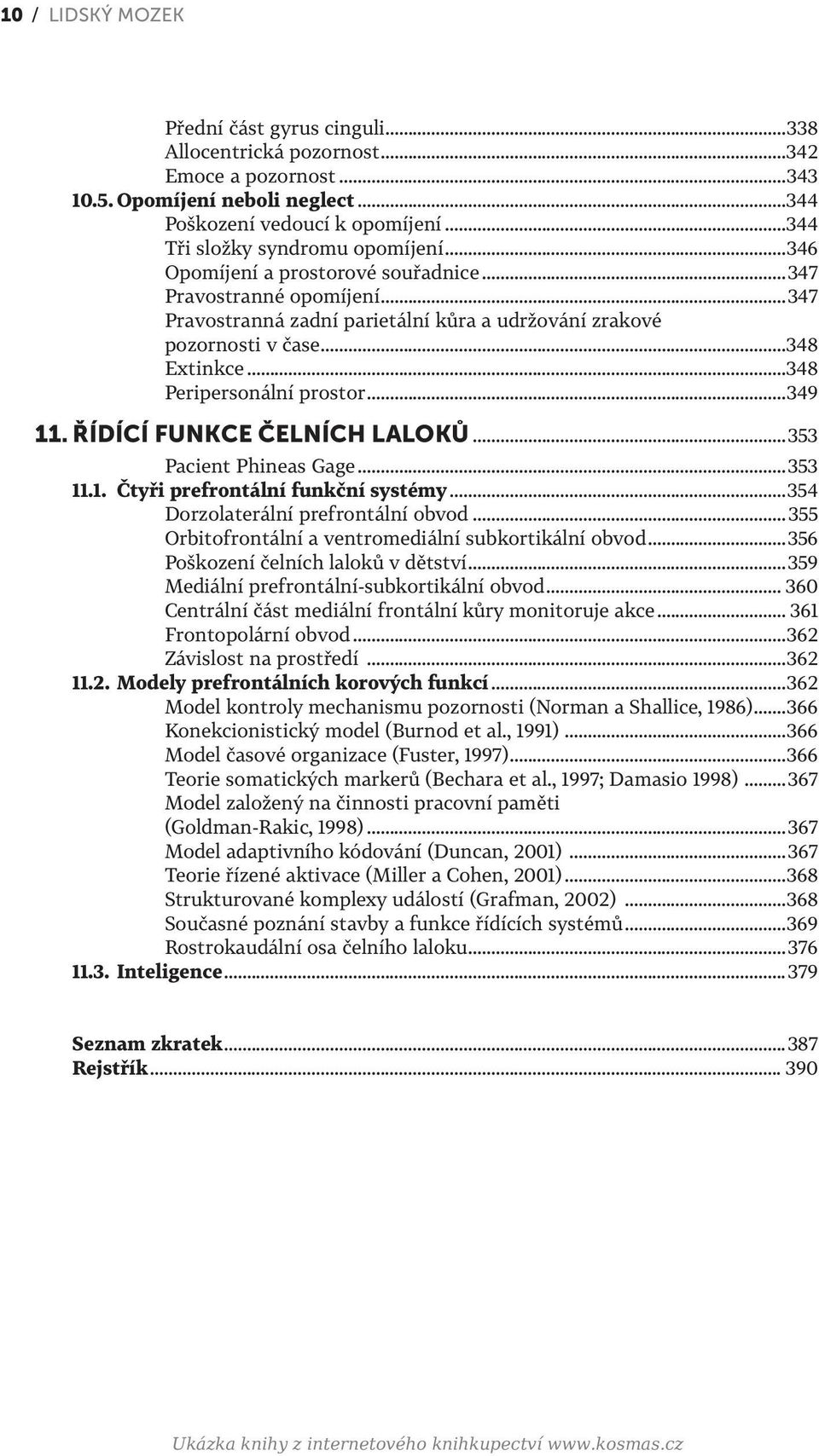 ..348 Peripersonální prostor...349 11. Řídící funkce čelních laloků...353 Pacient Phineas Gage...353 11.1. Čtyři prefrontální funkční systémy...354 Dorzolaterální prefrontální obvod.