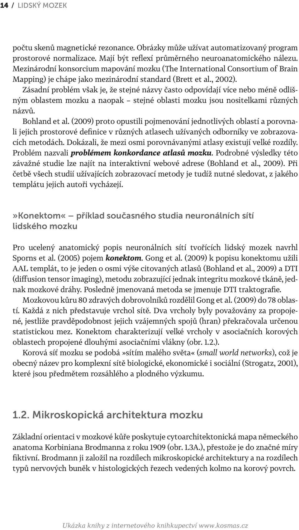 Zásadní problém však je, že stejné názvy často odpovídají více nebo méně odlišným oblastem mozku a naopak stejné oblasti mozku jsou nositelkami různých názvů. Bohland et al.