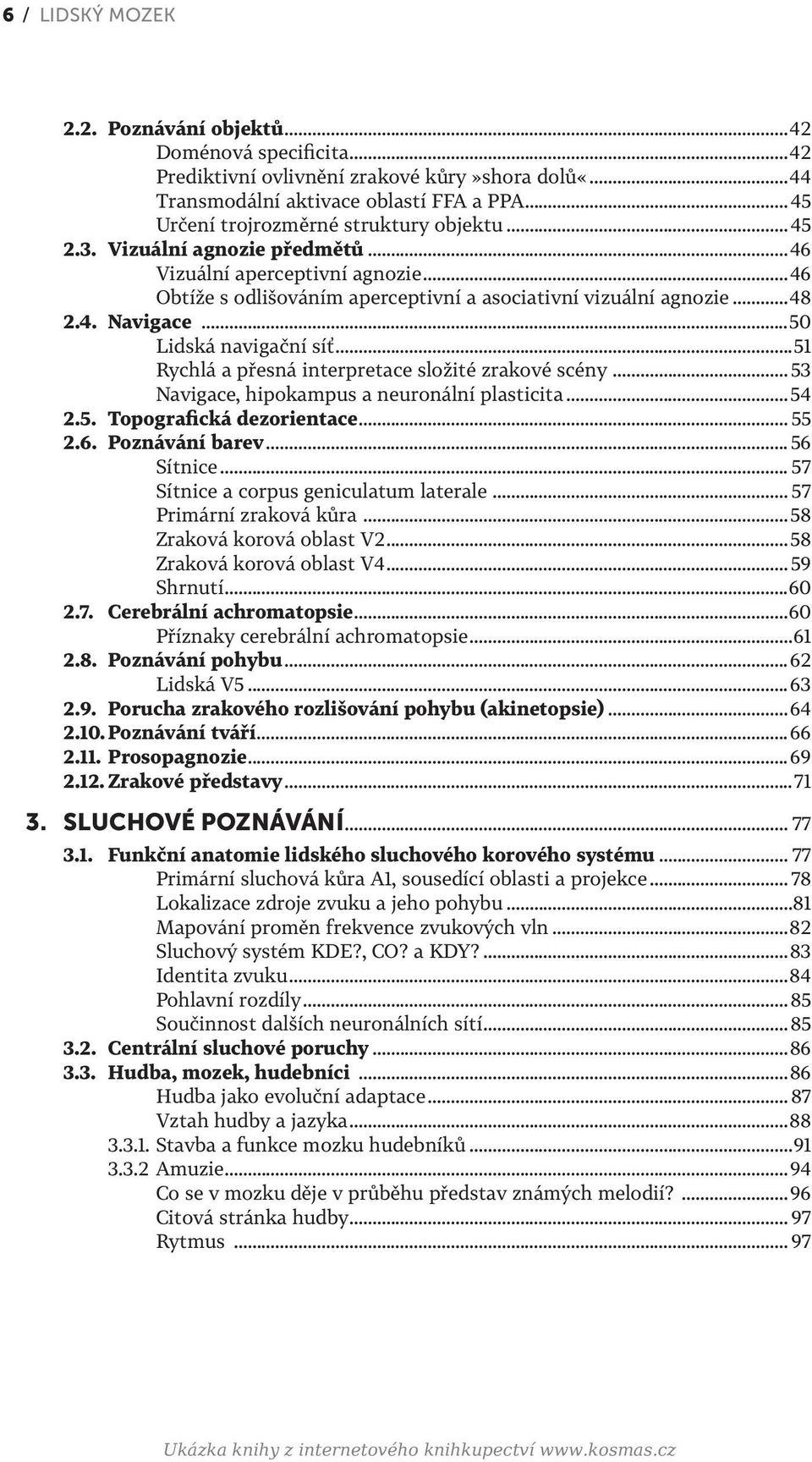 ..50 Lidská navigační síť...51 Rychlá a přesná interpretace složité zrakové scény... 53 Navigace, hipokampus a neuronální plasticita... 54 2.5. Topografická dezorientace... 55 2.6. Poznávání barev.