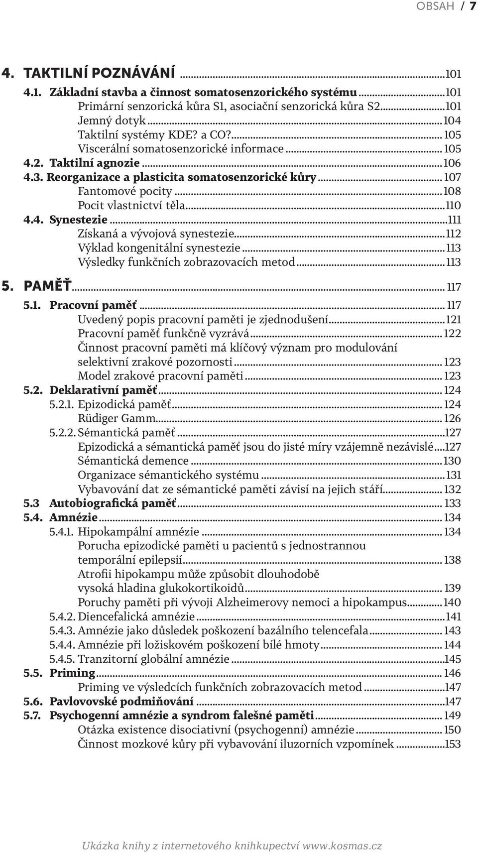 ..108 Pocit vlastnictví těla...110 4.4. Synestezie...111 Získaná a vývojová synestezie...112 Výklad kongenitální synestezie... 113 Výsledky funkčních zobrazovacích metod... 113 5. Paměť... 117 5.1. Pracovní paměť.