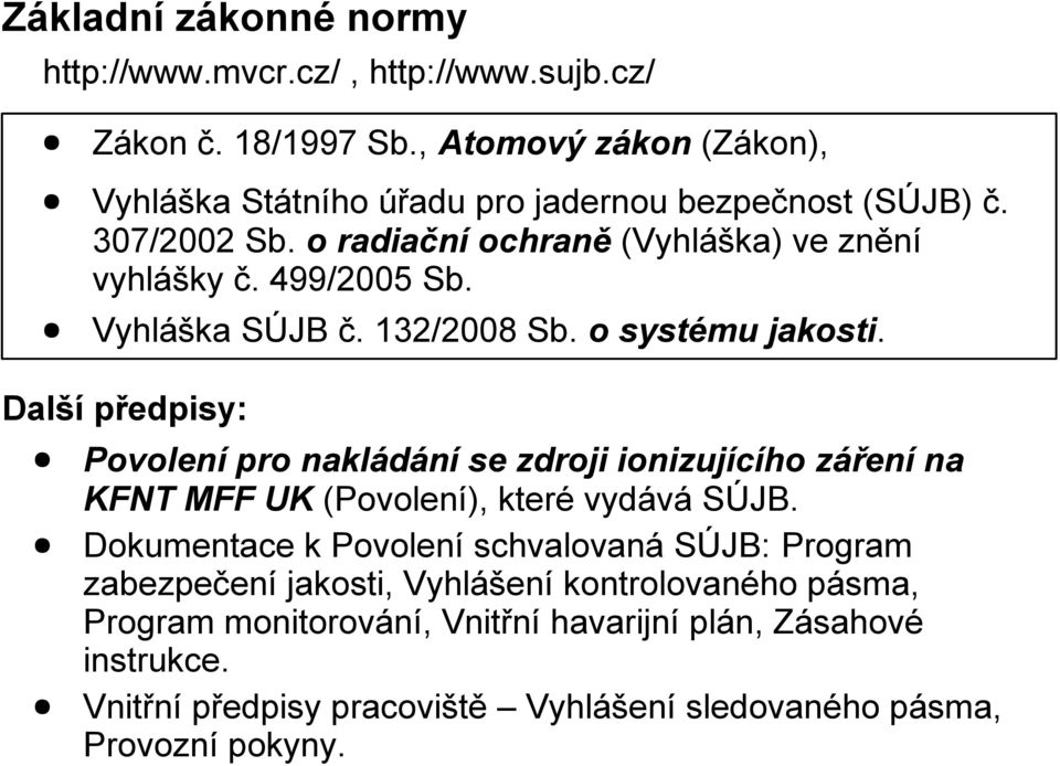 Vyhláška SÚJB č. 132/2008 Sb. o systému jakosti. Další předpisy: Povolení pro nakládání se zdroji ionizujícího záření na KFNT MFF UK (Povolení), které vydává SÚJB.