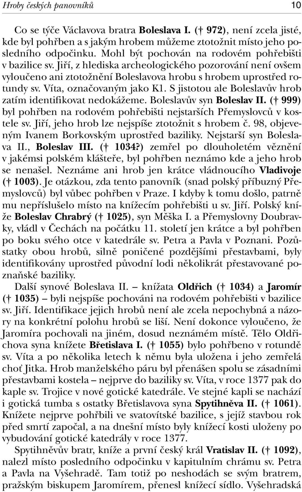 Víta, oznaãovan m jako K1. S jistotou ale BoleslavÛv hrob zatím identifikovat nedokáïeme. BoleslavÛv syn Boleslav II. ( 999) byl pohfiben na rodovém pohfiebi ti nejstar ích PfiemyslovcÛ v kostele sv.