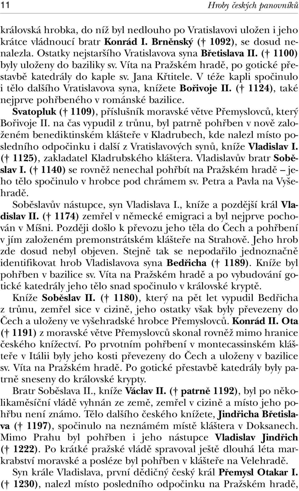 V téïe kapli spoãinulo i tûlo dal ího Vratislavova syna, kníïete Bofiivoje II. ( 1124), také nejprve pohfibeného v románské bazilice.