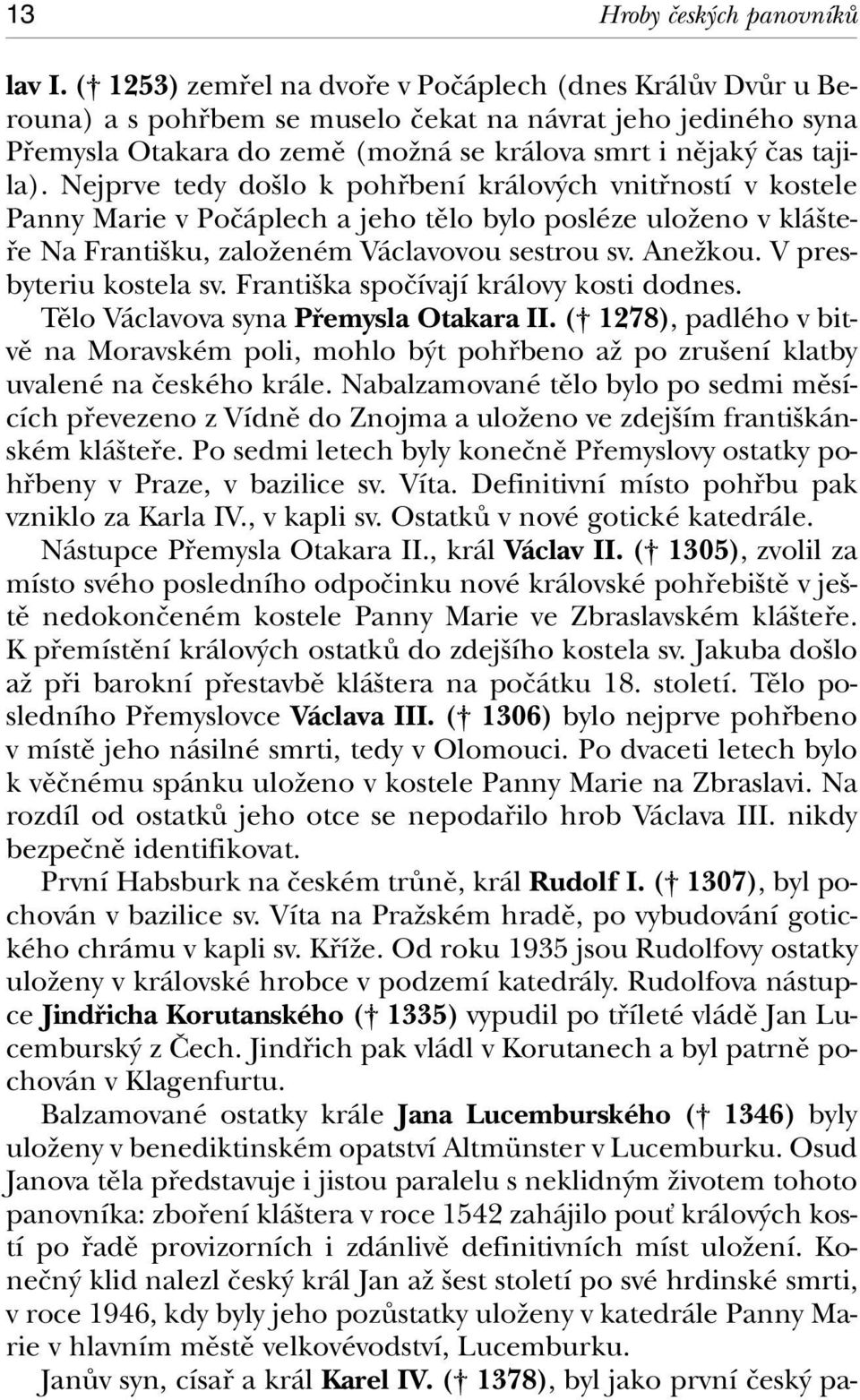 Nejprve tedy do lo k pohfibení králov ch vnitfiností v kostele Panny Marie v Poãáplech a jeho tûlo bylo posléze uloïeno v klá tefie Na Franti ku, zaloïeném Václavovou sestrou sv. AneÏkou.