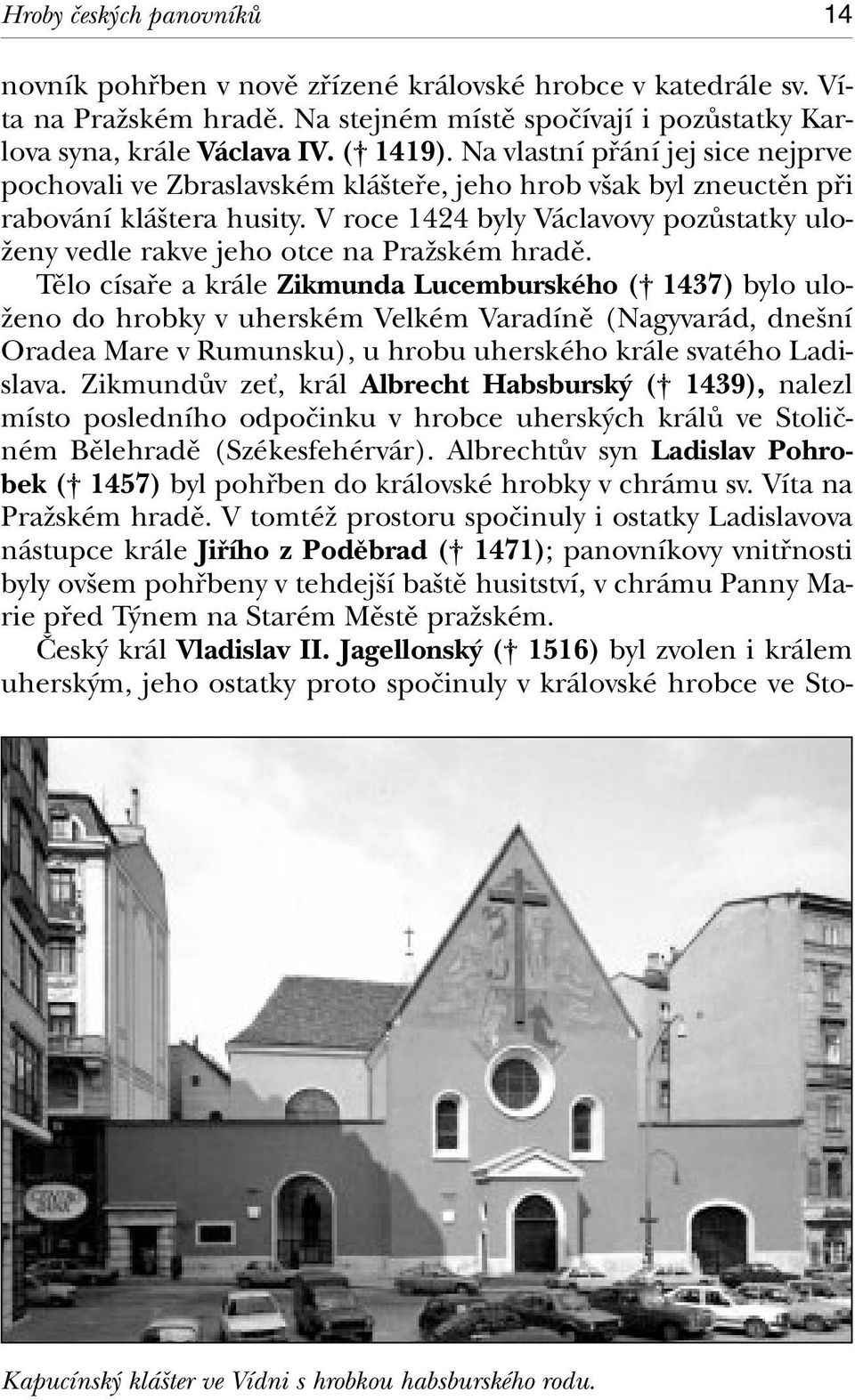 V roce 1424 byly Václavovy pozûstatky ulo- Ïeny vedle rakve jeho otce na PraÏském hradû.