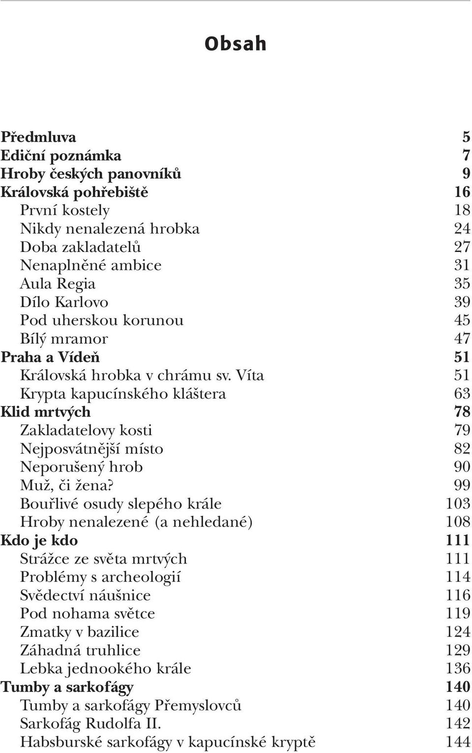 Víta 51 Krypta kapucínského klá tera 63 Klid mrtv ch 78 Zakladatelovy kosti 79 Nejposvátnûj í místo 82 Neporu en hrob 90 MuÏ, ãi Ïena?