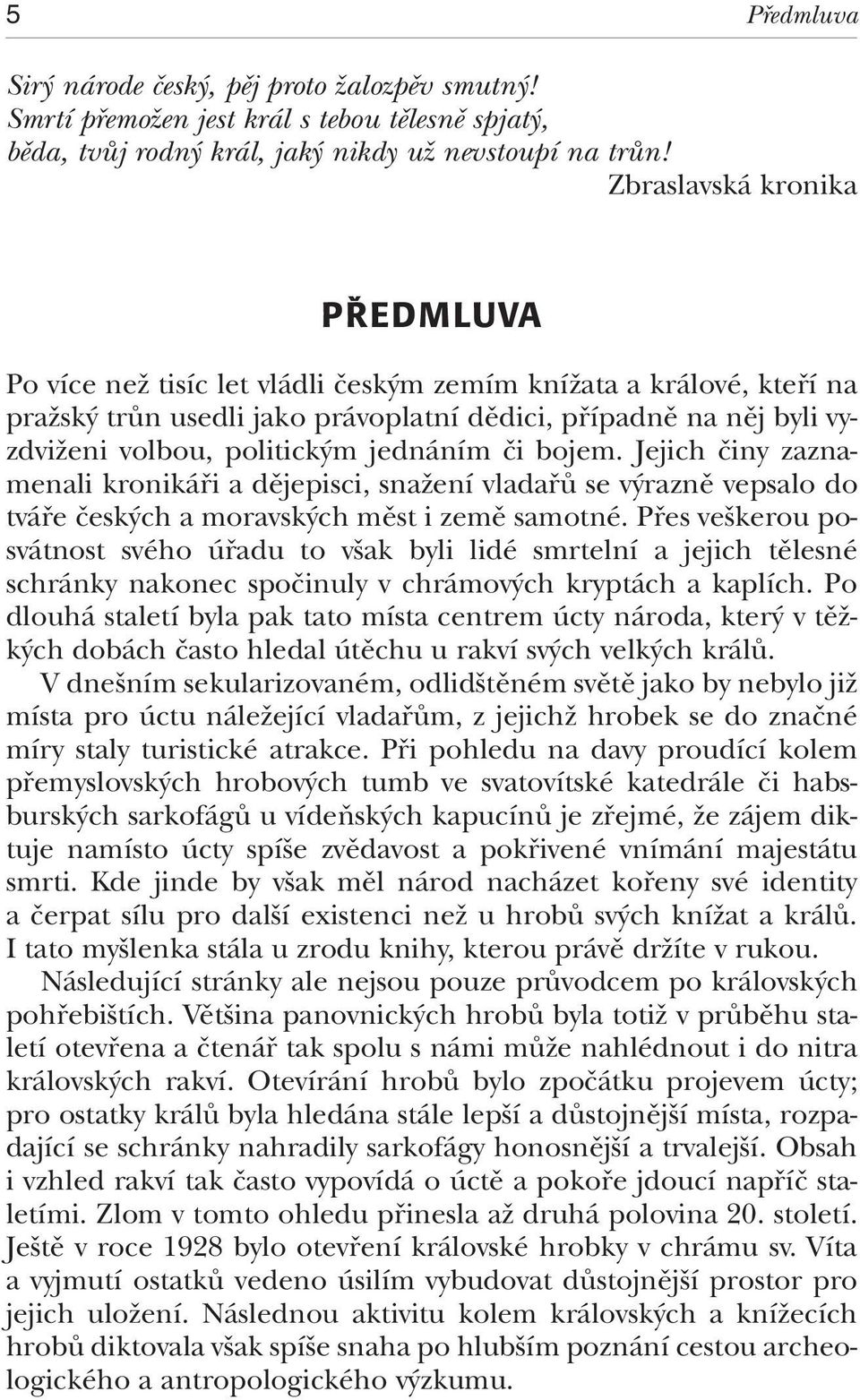 jednáním ãi bojem. Jejich ãiny zaznamenali kronikáfii a dûjepisci, snaïení vladafiû se v raznû vepsalo do tváfie ãesk ch a moravsk ch mûst i zemû samotné.