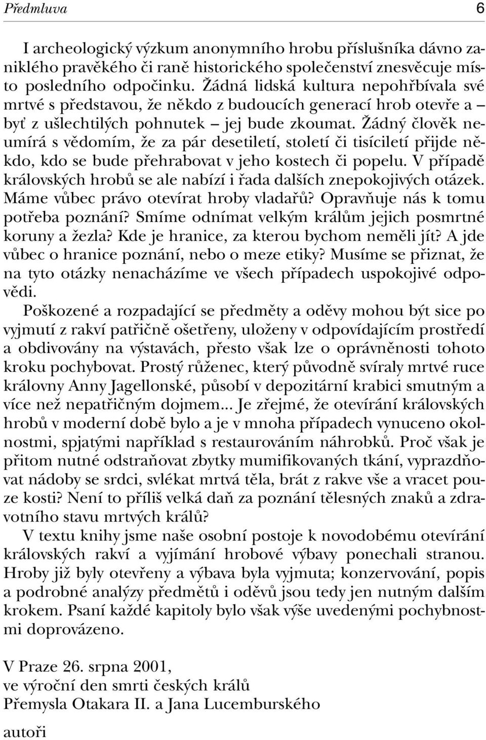 Îádn ãlovûk neumírá s vûdomím, Ïe za pár desetiletí, století ãi tisíciletí pfiijde nûkdo, kdo se bude pfiehrabovat v jeho kostech ãi popelu.