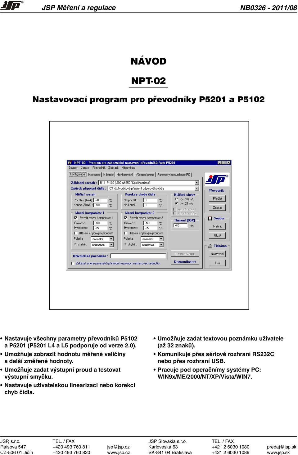 Umožňuje zadat textovou poznámku uživatele (až 32 znaků). Komunikuje přes sériové rozhraní RS232C nebo přes rozhraní USB. Pracuje pod operačnímy systémy PC: WIN9x/ME/2000/NT/XP/Vista/WIN7. JSP, s.r.o. TEL.