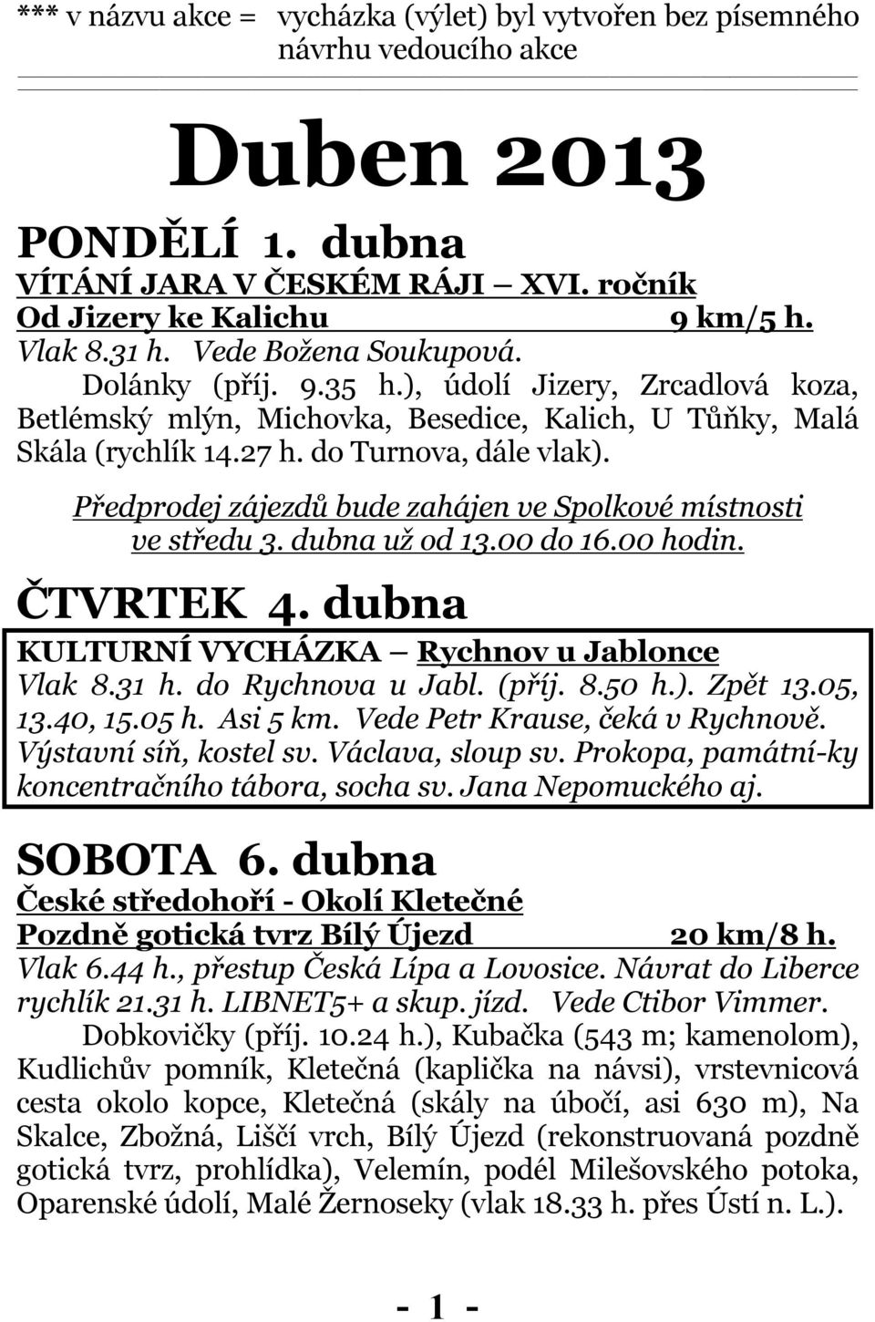 Předprodej zájezdů bude zahájen ve Spolkové místnosti ve středu 3. dubna už od 13.00 do 16.00 hodin. ČTVRTEK 4. dubna KULTURNÍ VYCHÁZKA Rychnov u Jablonce Vlak 8.31 h. do Rychnova u Jabl. (příj. 8.50 h.