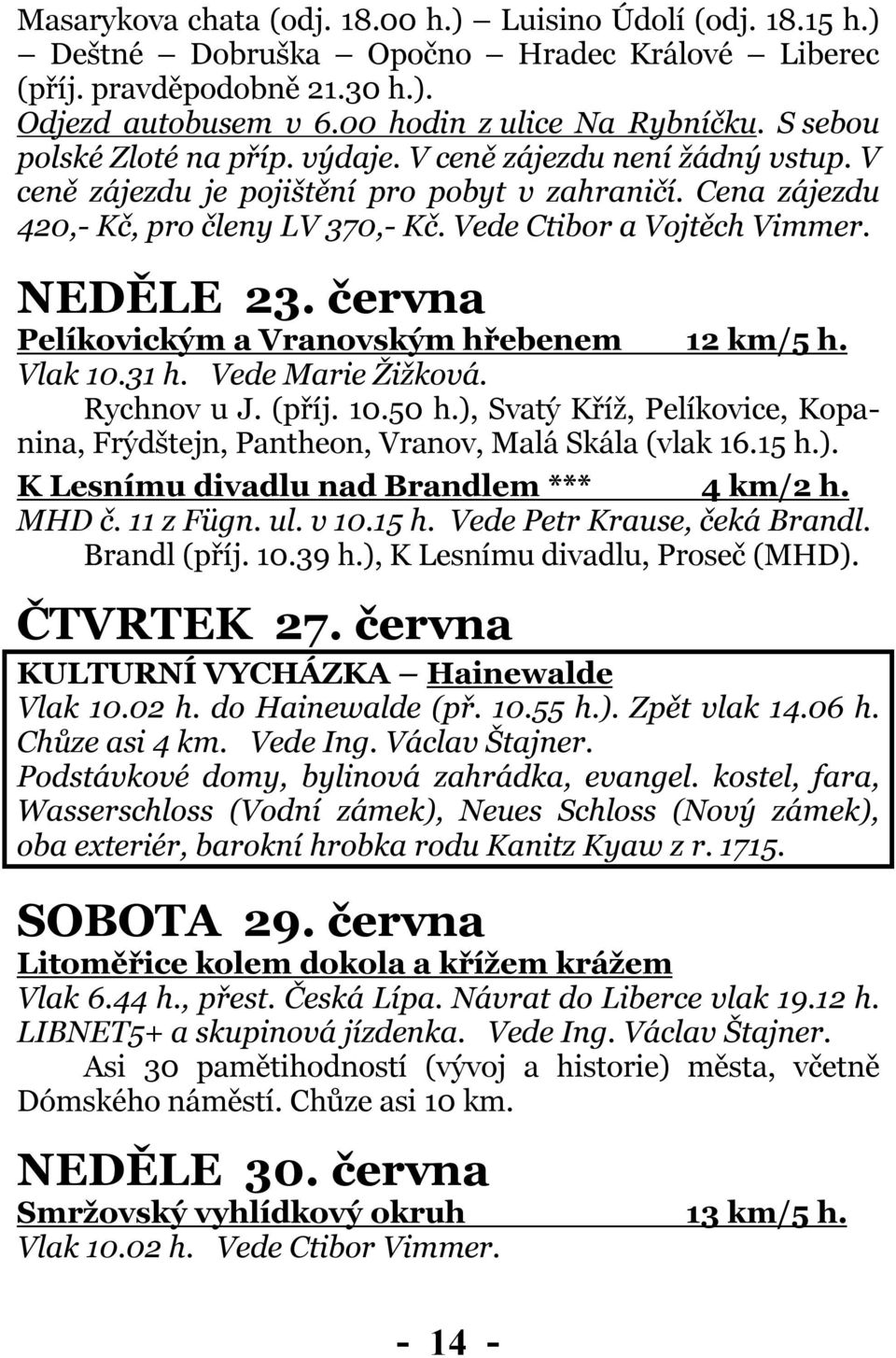 NEDĚLE 23. června Pelíkovickým a Vranovským hřebenem 12 km/5 h. Vlak 10.31 h. Vede Marie Žižková. Rychnov u J. (příj. 10.50 h.