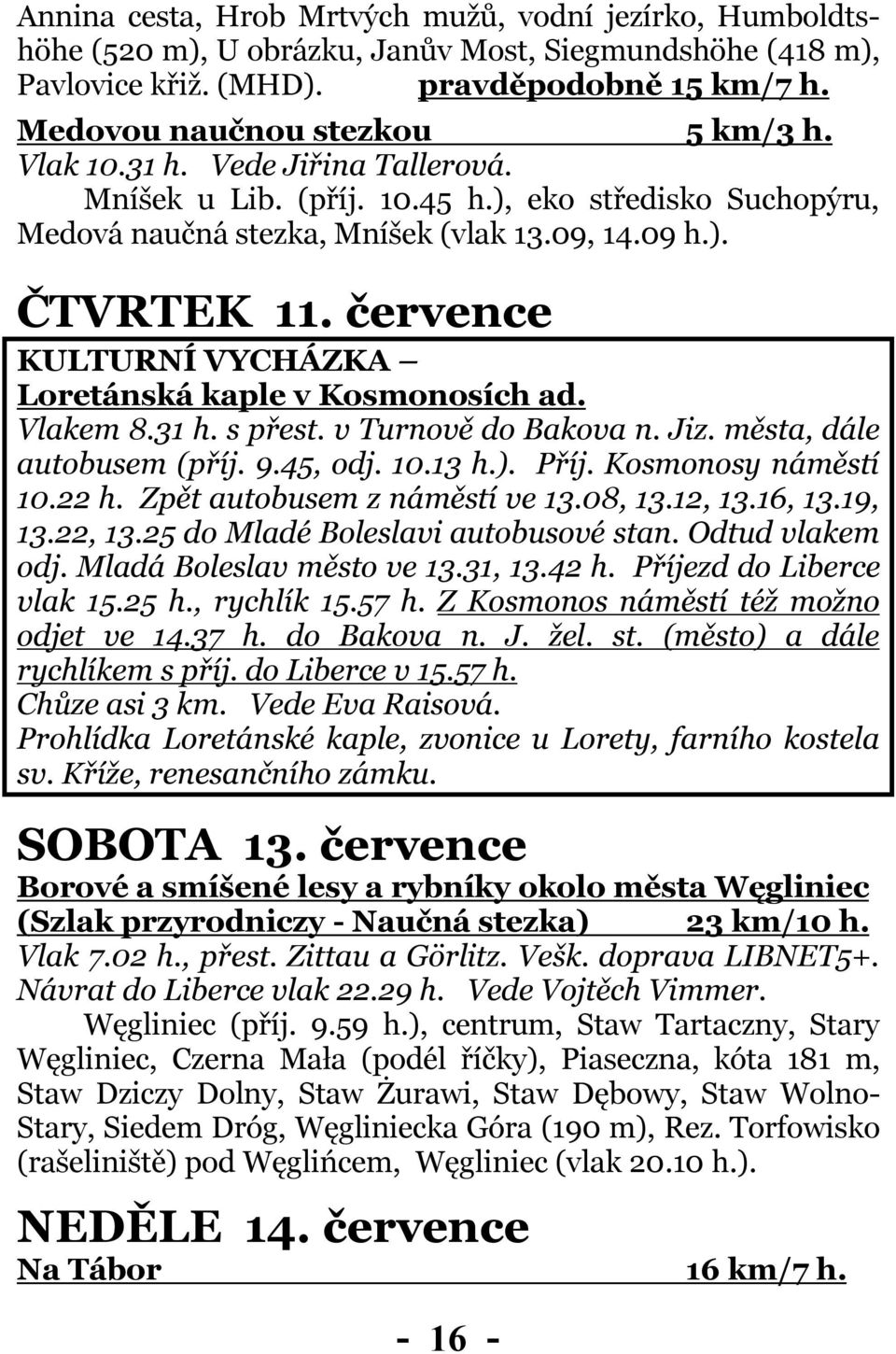 července KULTURNÍ VYCHÁZKA Loretánská kaple v Kosmonosích ad. Vlakem 8.31 h. s přest. v Turnově do Bakova n. Jiz. města, dále autobusem (příj. 9.45, odj. 10.13 h.). Příj. Kosmonosy náměstí 10.22 h.