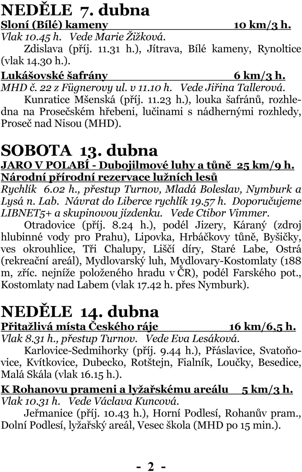 SOBOTA 13. dubna JARO V POLABÍ - Dubojilmové luhy a tůně 25 km/9 h. Národní přírodní rezervace lužních lesů Rychlík 6.02 h., přestup Turnov, Mladá Boleslav, Nymburk a Lysá n. Lab.