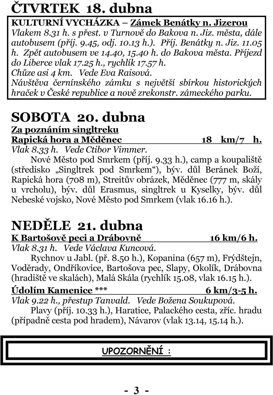 Návštěva černínského zámku s největší sbírkou historických hraček v České republice a nově zrekonstr. zámeckého parku. SOBOTA 20. dubna Za poznáním singltreku Rapická hora a Měděnec 18 km/7 h. Vlak 8.