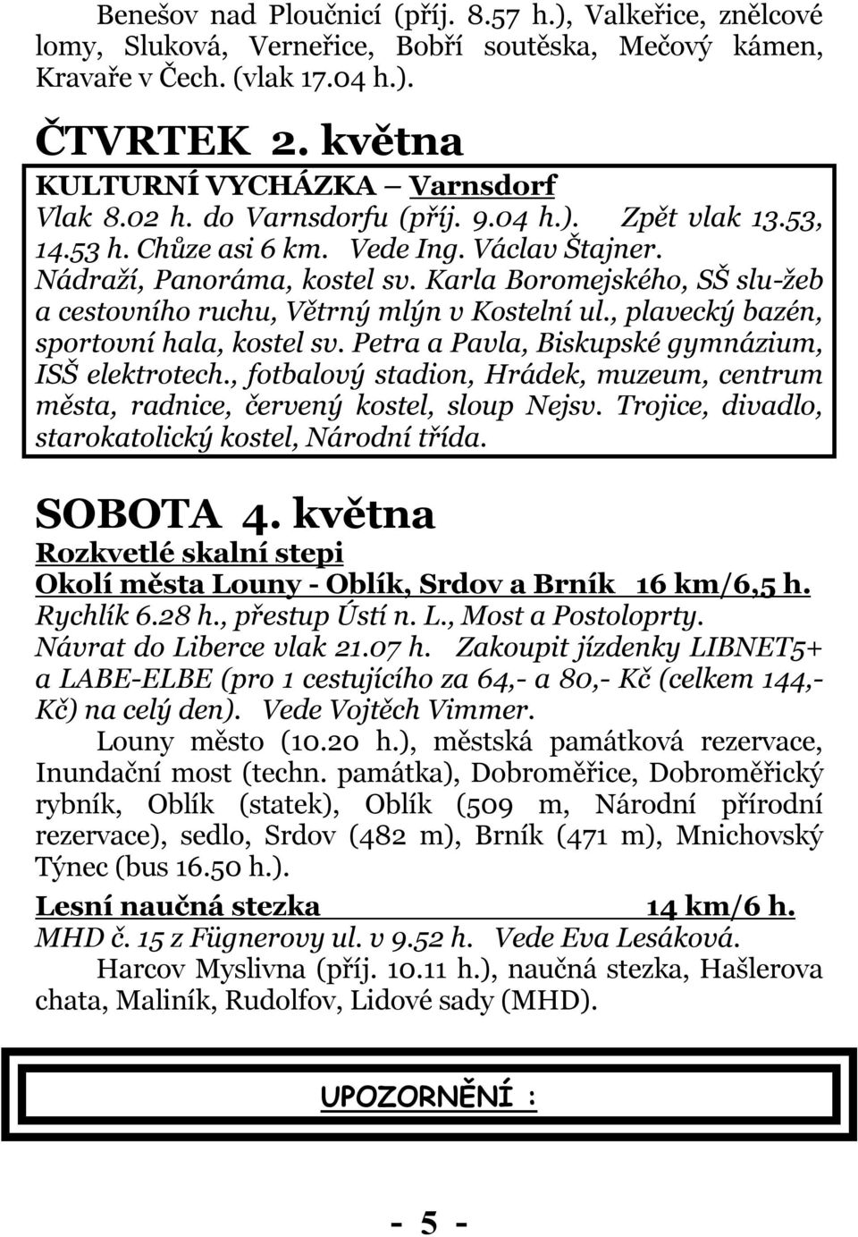 Karla Boromejského, SŠ slu-žeb a cestovního ruchu, Větrný mlýn v Kostelní ul., plavecký bazén, sportovní hala, kostel sv. Petra a Pavla, Biskupské gymnázium, ISŠ elektrotech.