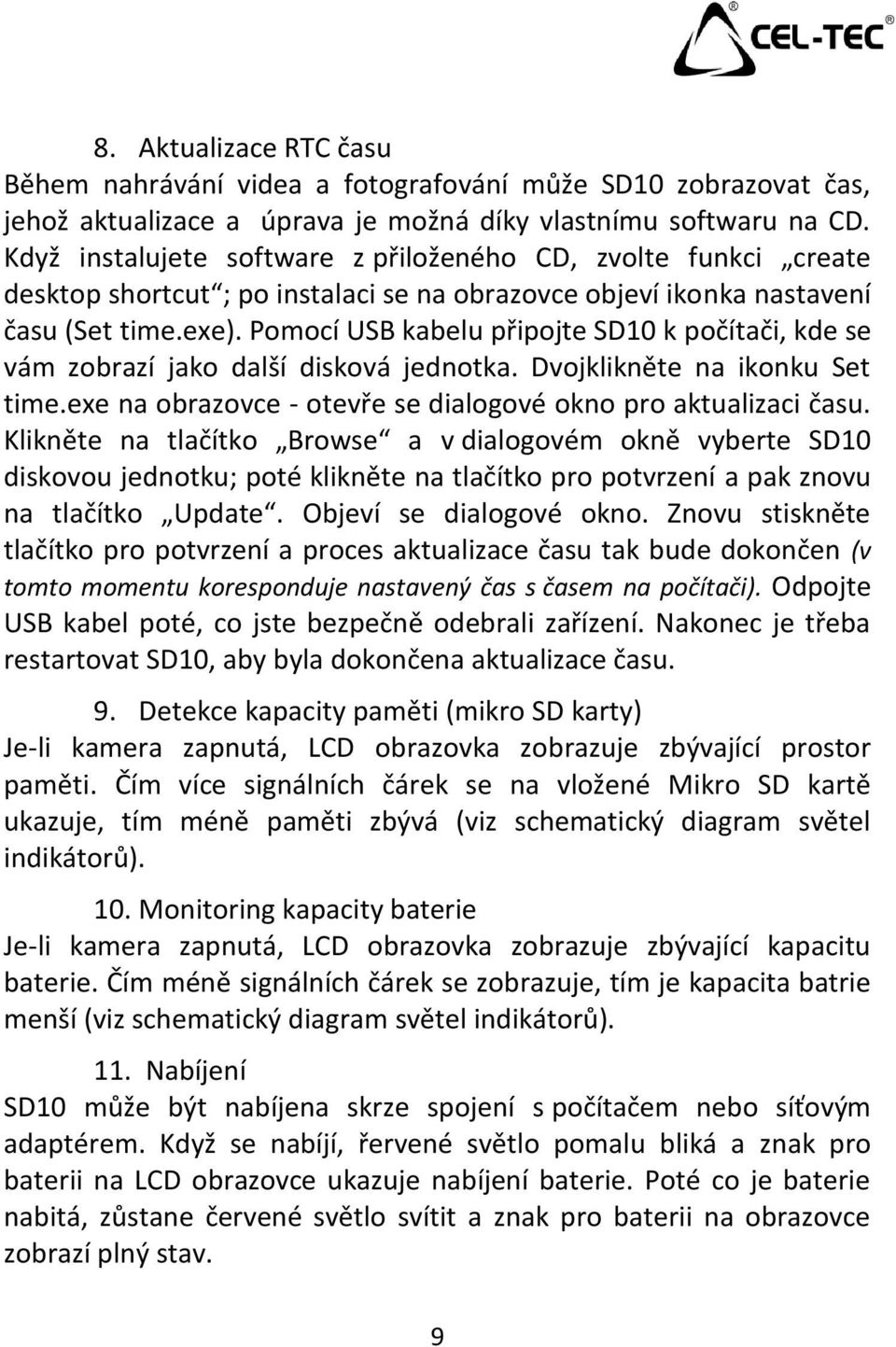 Pomocí USB kabelu připojte SD10 k počítači, kde se vám zobrazí jako další disková jednotka. Dvojklikněte na ikonku Set time.exe na obrazovce - otevře se dialogové okno pro aktualizaci času.