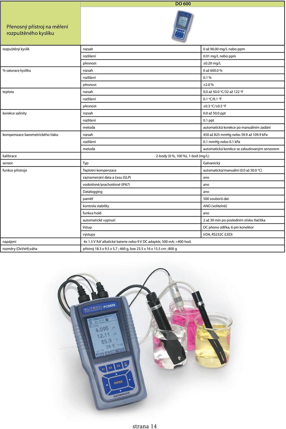 1 ppt metoda automatická korekce po manuálním zadání kompemzace barometrického tlaku rozsah 450 až 825 mmhg nebo 59.9 až 109.9 kpa 0.1 mmhg nebo 0.