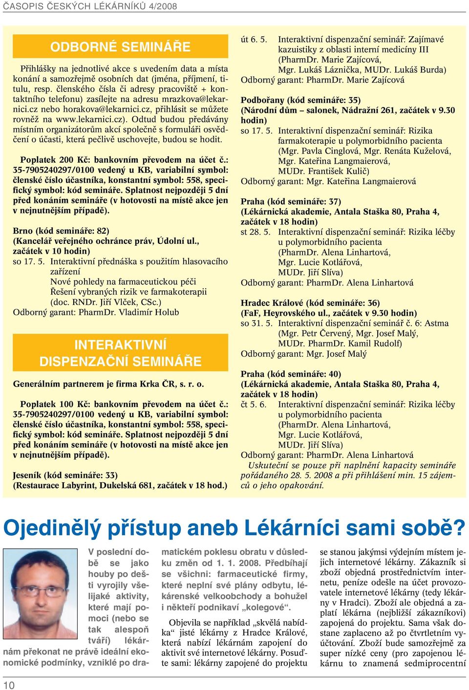 Odtud budou pfiedávány místním organizátorûm akcí spoleãnû s formuláfii osvûdãení o úãasti, která peãlivû uschovejte, budou se hodit. Poplatek 200 Kã: bankovním pfievodem na úãet ã.