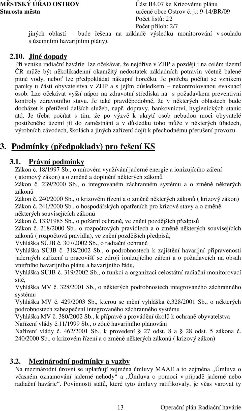 lze předpokládat nákupní horečku. Je potřeba počítat se vznikem paniky u části obyvatelstva v ZHP a s jejím důsledkem nekontrolovanou evakuací osob.