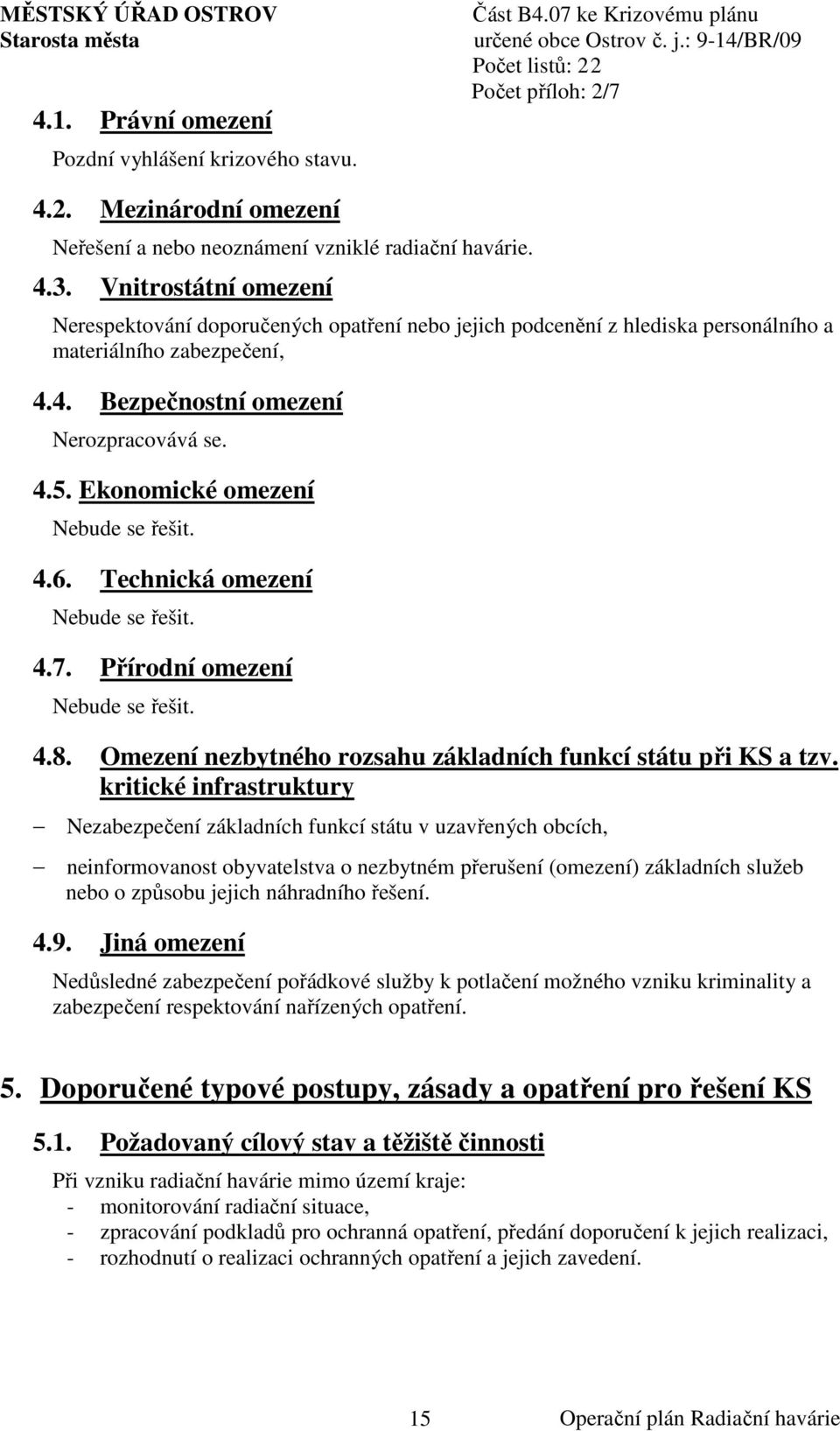 Ekonomické omezení Nebude se řešit. 4.6. Technická omezení Nebude se řešit. 4.7. Přírodní omezení Nebude se řešit. 4.8. Omezení nezbytného rozsahu základních funkcí státu při KS a tzv.