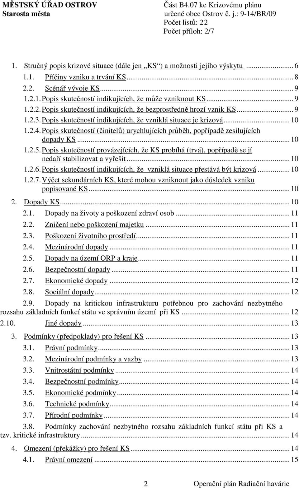 Popis skutečností (činitelů) urychlujících průběh, popřípadě zesilujících dopady KS... 10 1.2.5. Popis skutečností provázejících, že KS probíhá (trvá), popřípadě se jí nedaří stabilizovat a vyřešit.