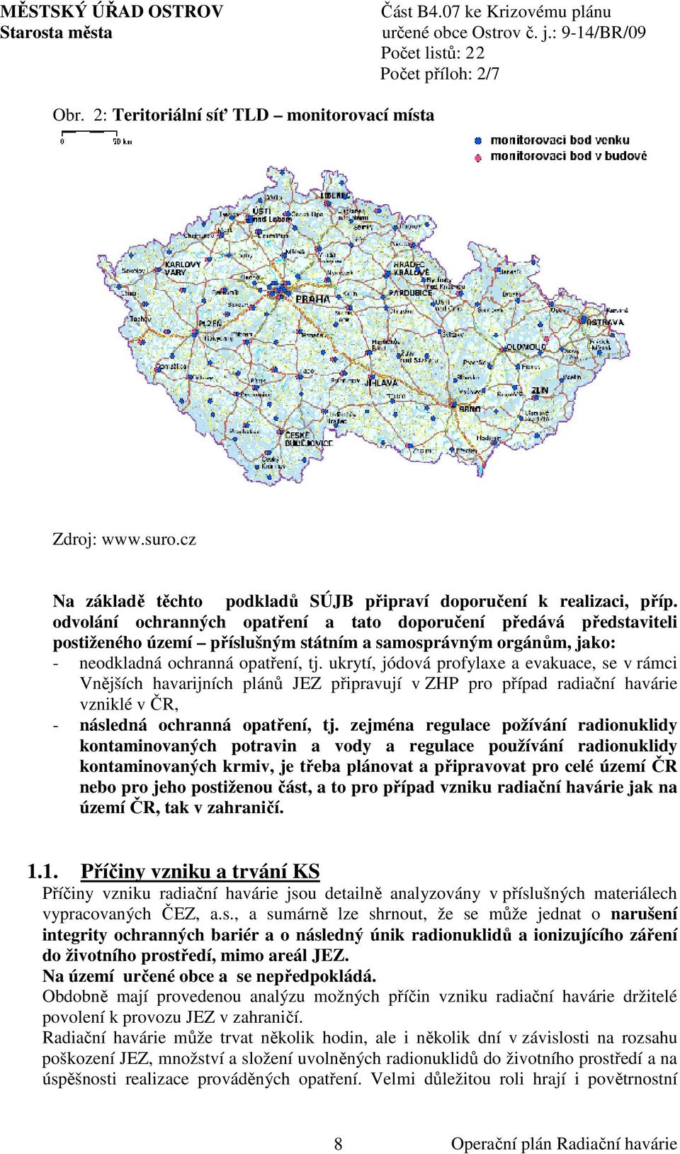 ukrytí, jódová profylaxe a evakuace, se v rámci Vnějších havarijních plánů JEZ připravují v ZHP pro případ radiační havárie vzniklé v ČR, - následná ochranná opatření, tj.