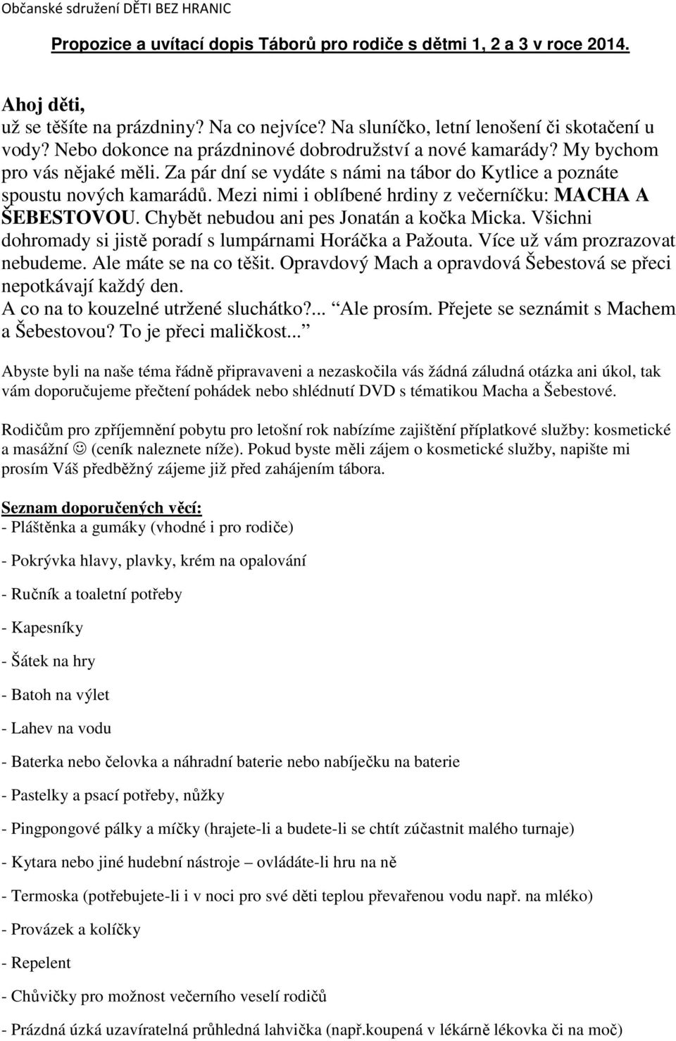 Mezi nimi i oblíbené hrdiny z večerníčku: MACHA A ŠEBESTOVOU. Chybět nebudou ani pes Jonatán a kočka Micka. Všichni dohromady si jistě poradí s lumpárnami Horáčka a Pažouta.